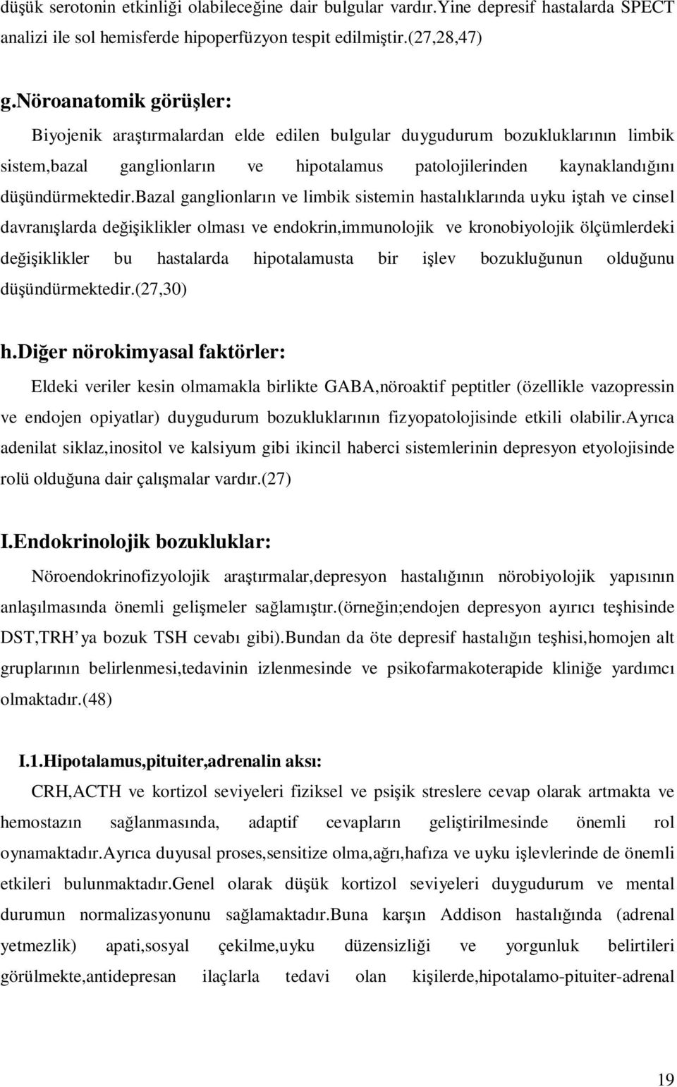 bazal ganglionların ve limbik sistemin hastalıklarında uyku iştah ve cinsel davranışlarda değişiklikler olması ve endokrin,immunolojik ve kronobiyolojik ölçümlerdeki değişiklikler bu hastalarda