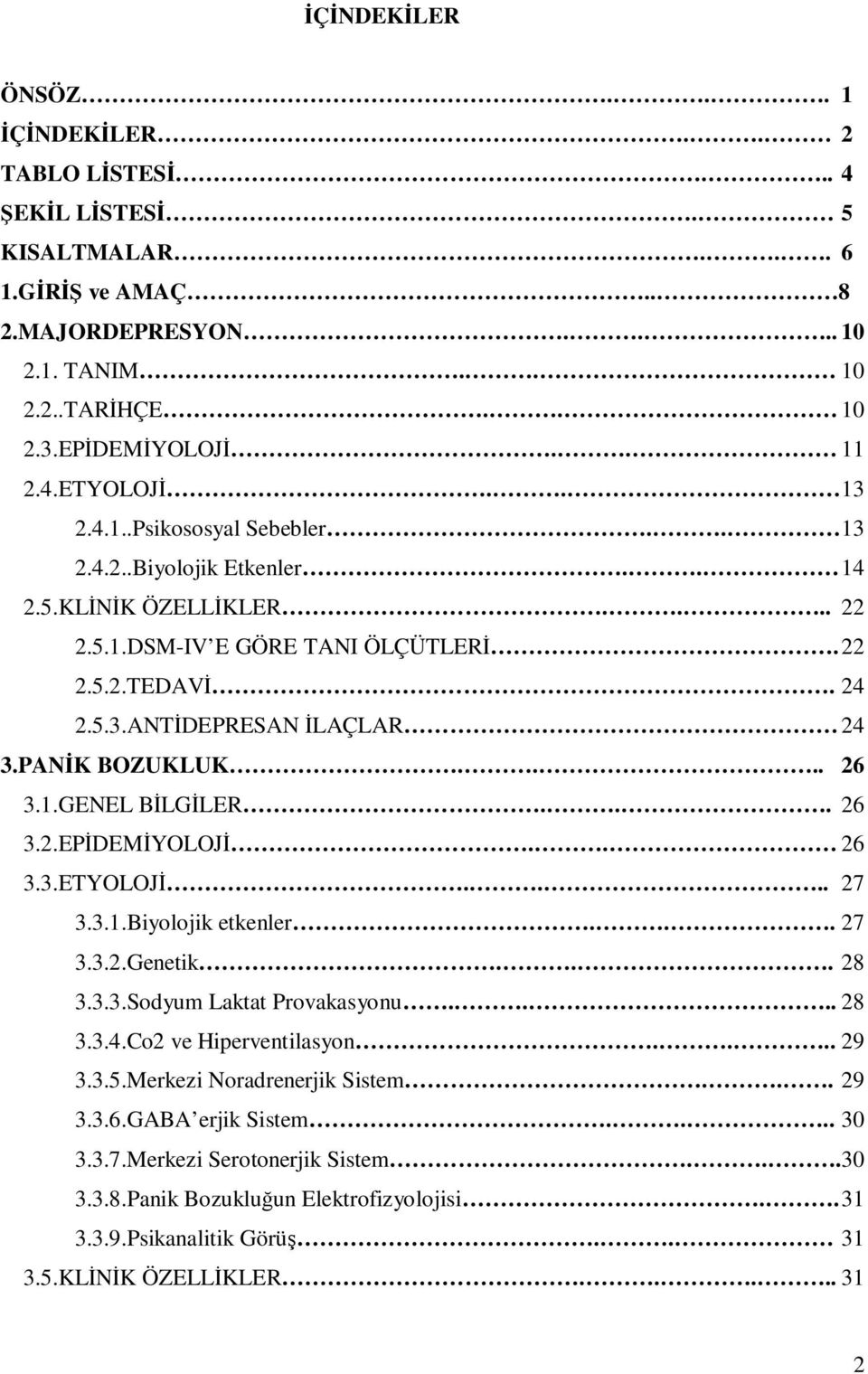 PANİK BOZUKLUK.... 26 3.1.GENEL BİLGİLER... 26 3.2.EPİDEMİYOLOJİ.. 26 3.3.ETYOLOJİ.... 27 3.3.1.Biyolojik etkenler... 27 3.3.2.Genetik... 28 3.3.3.Sodyum Laktat Provakasyonu.... 28 3.3.4.