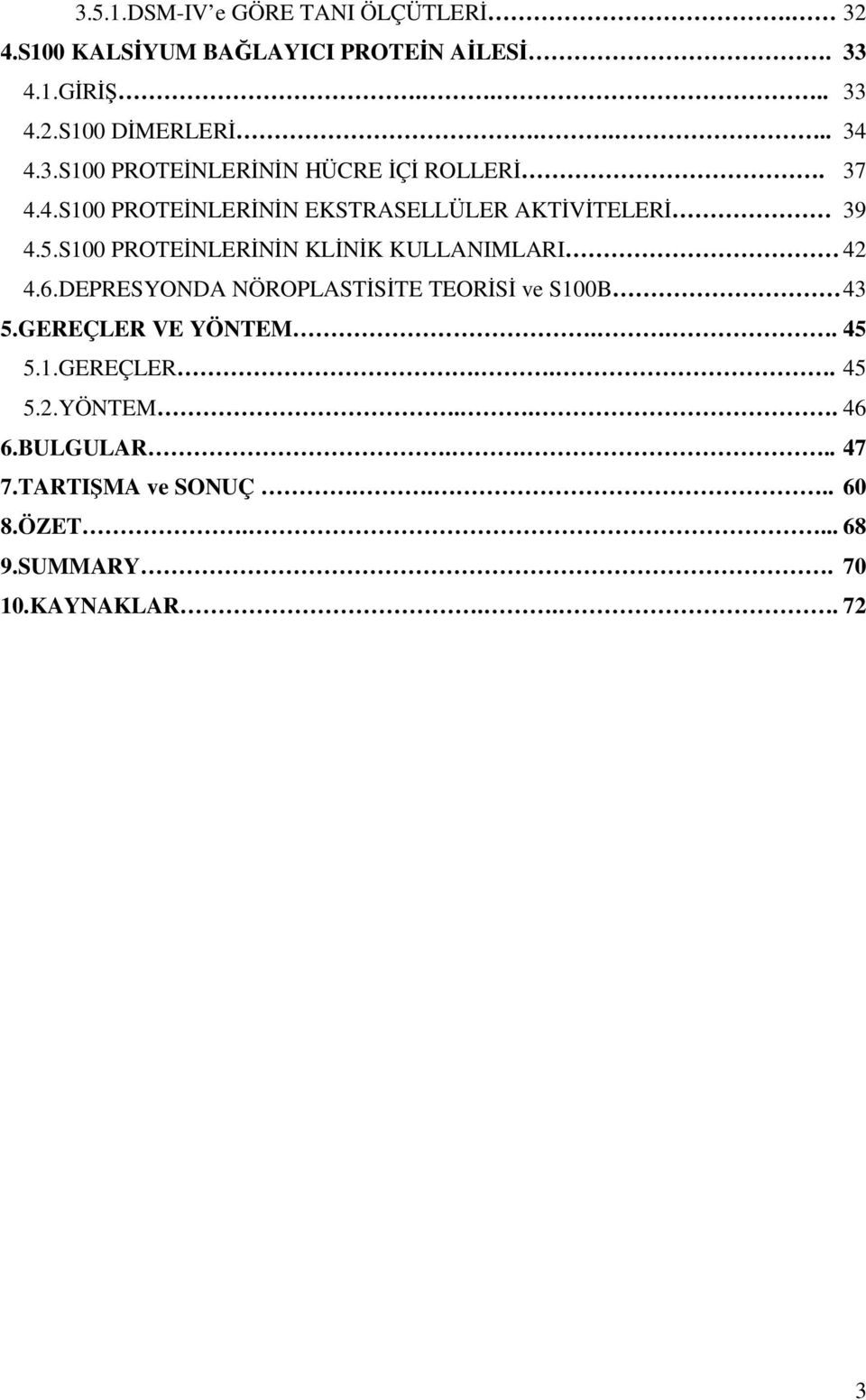 S100 PROTEİNLERİNİN KLİNİK KULLANIMLARI 42 4.6.DEPRESYONDA NÖROPLASTİSİTE TEORİSİ ve S100B 43 5.GEREÇLER VE YÖNTEM... 45 5.