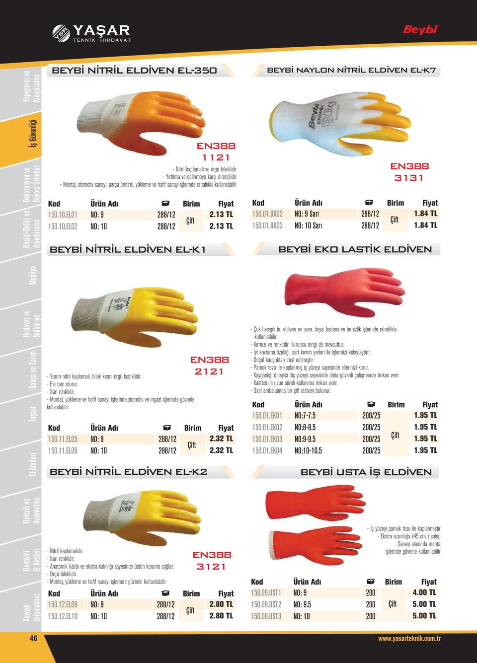 84 TL NO: Sarı 288/12 1.84 TL BEYBİ EKO LASTİK ELDİVEN - Yarım nitril kaplamalı, bilek kısmı örgü lastiklidir. - Ele tam oturur. - Sarı renklidir.