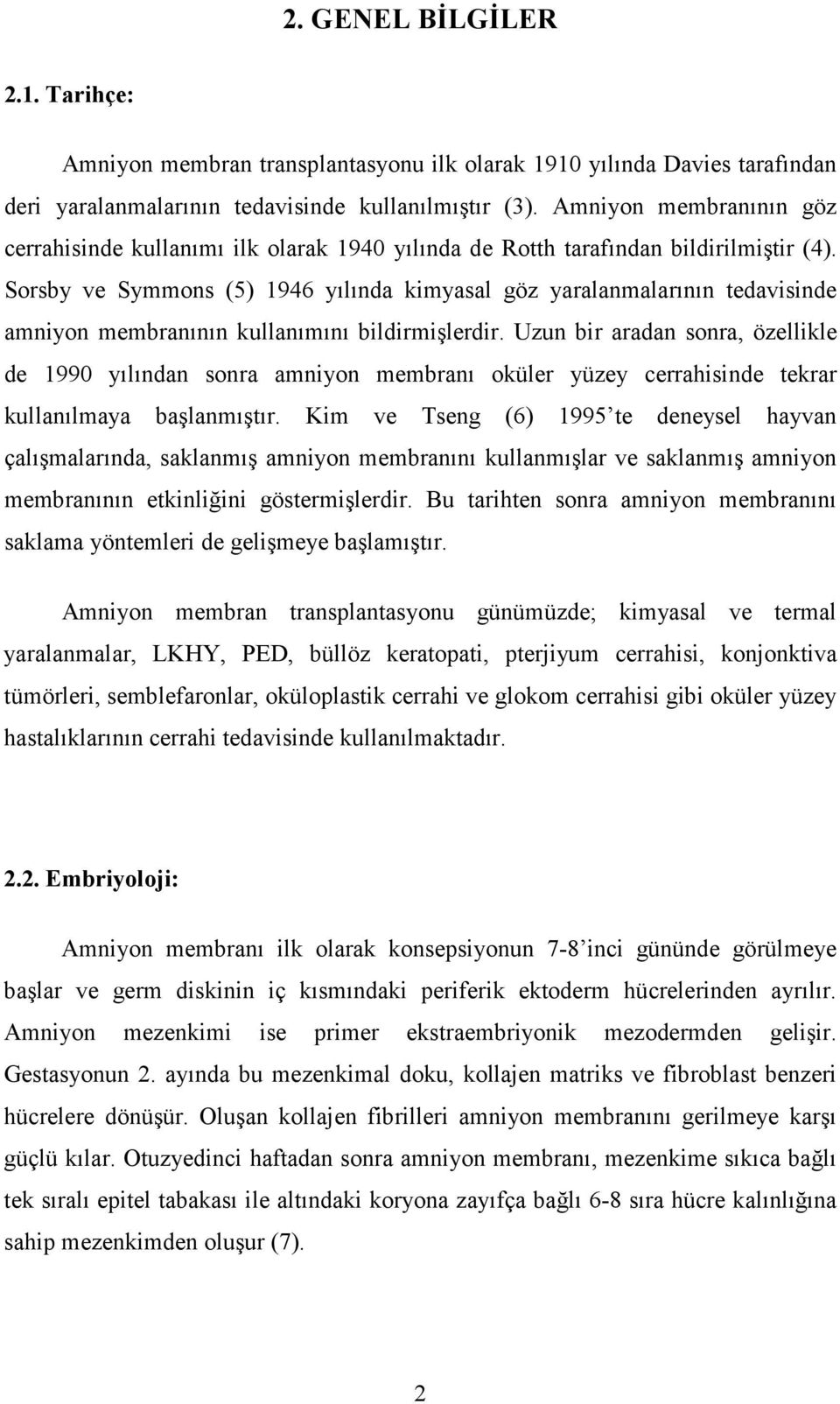 Sorsby ve Symmons (5) 1946 yılında kimyasal göz yaralanmalarının tedavisinde amniyon membranının kullanımını bildirmişlerdir.