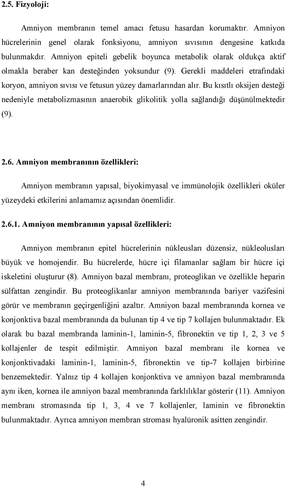 Bu kısıtlı oksijen desteği nedeniyle metabolizmasının anaerobik glikolitik yolla sağlandığı düşünülmektedir (9). 2.6.