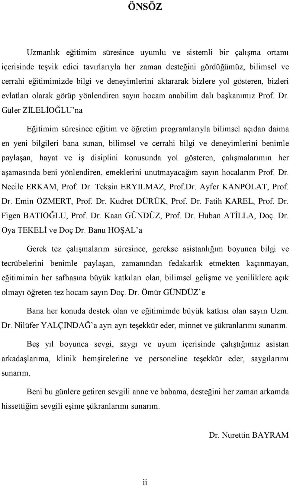 Güler ZĐLELĐOĞLU na Eğitimim süresince eğitim ve öğretim programlarıyla bilimsel açıdan daima en yeni bilgileri bana sunan, bilimsel ve cerrahi bilgi ve deneyimlerini benimle paylaşan, hayat ve iş