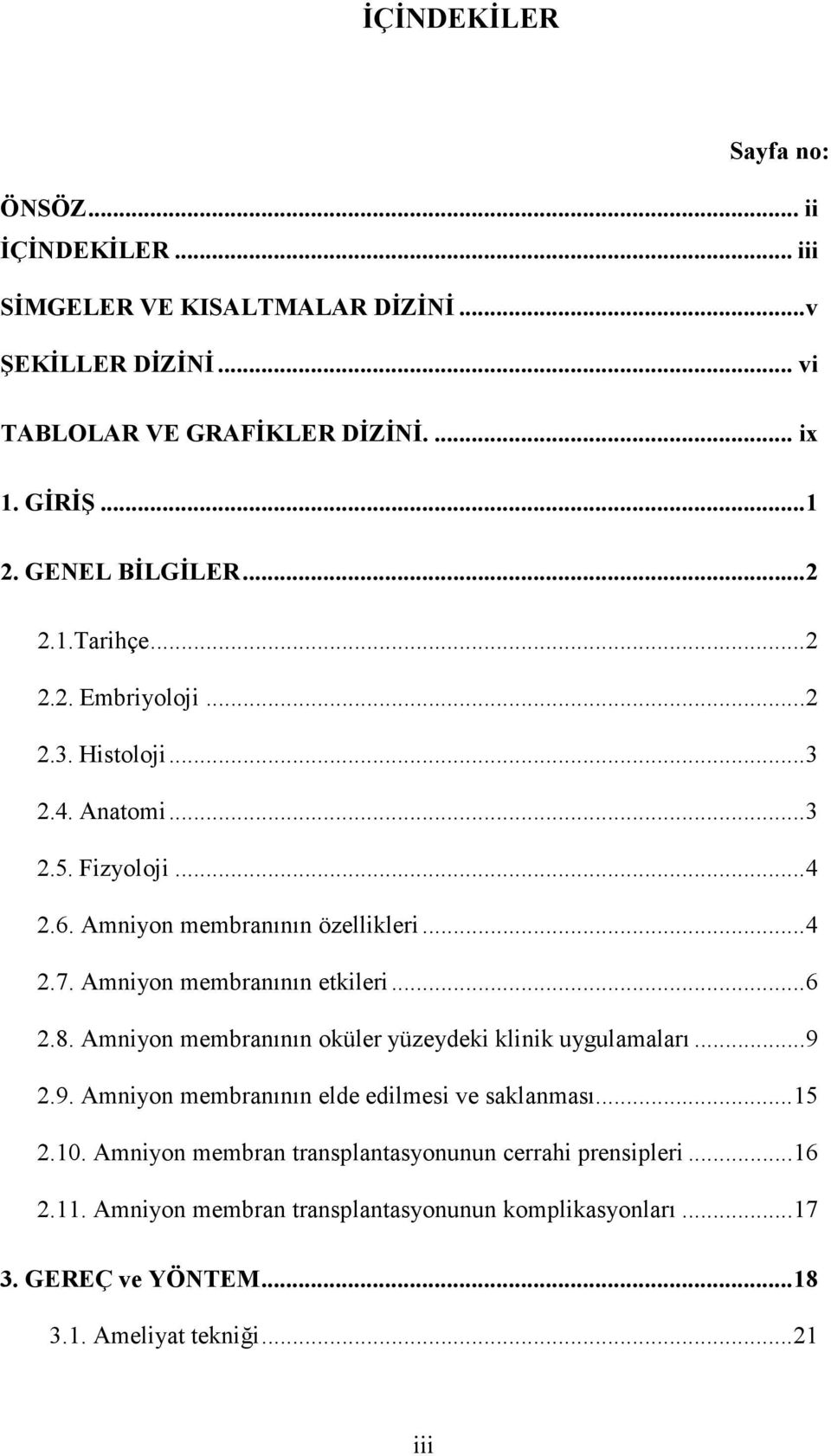 Amniyon membranının etkileri...6 2.8. Amniyon membranının oküler yüzeydeki klinik uygulamaları...9 2.9. Amniyon membranının elde edilmesi ve saklanması...15 2.10.