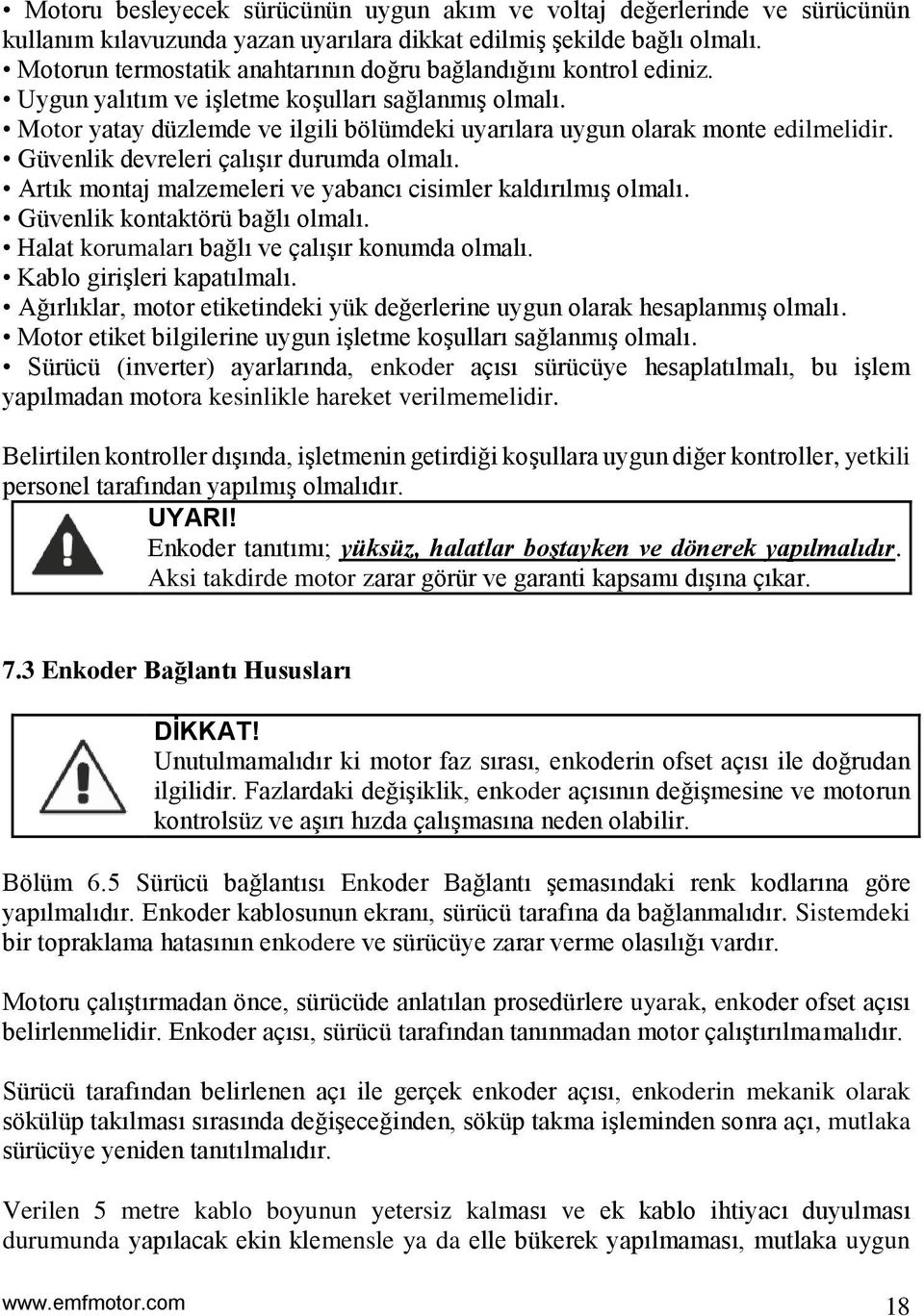 Motor yatay düzlemde ve ilgili bölümdeki uyarılara uygun olarak monte edilmelidir. Güvenlik devreleri çalışır durumda olmalı. Artık montaj malzemeleri ve yabancı cisimler kaldırılmış olmalı.