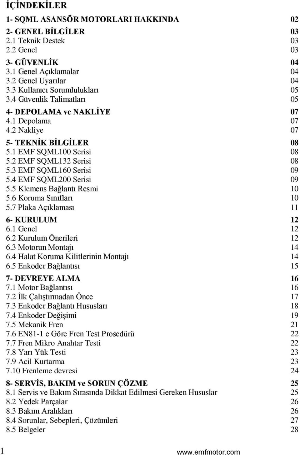 3 EMF SQML160 Serisi 09 5.4 EMF SQML200 Serisi 09 5.5 Klemens Bağlantı Resmi 10 5.6 Koruma Sınıfları 10 5.7 Plaka Açıklaması 11 6- KURULUM 12 6.1 Genel 12 6.2 Kurulum Önerileri 12 6.