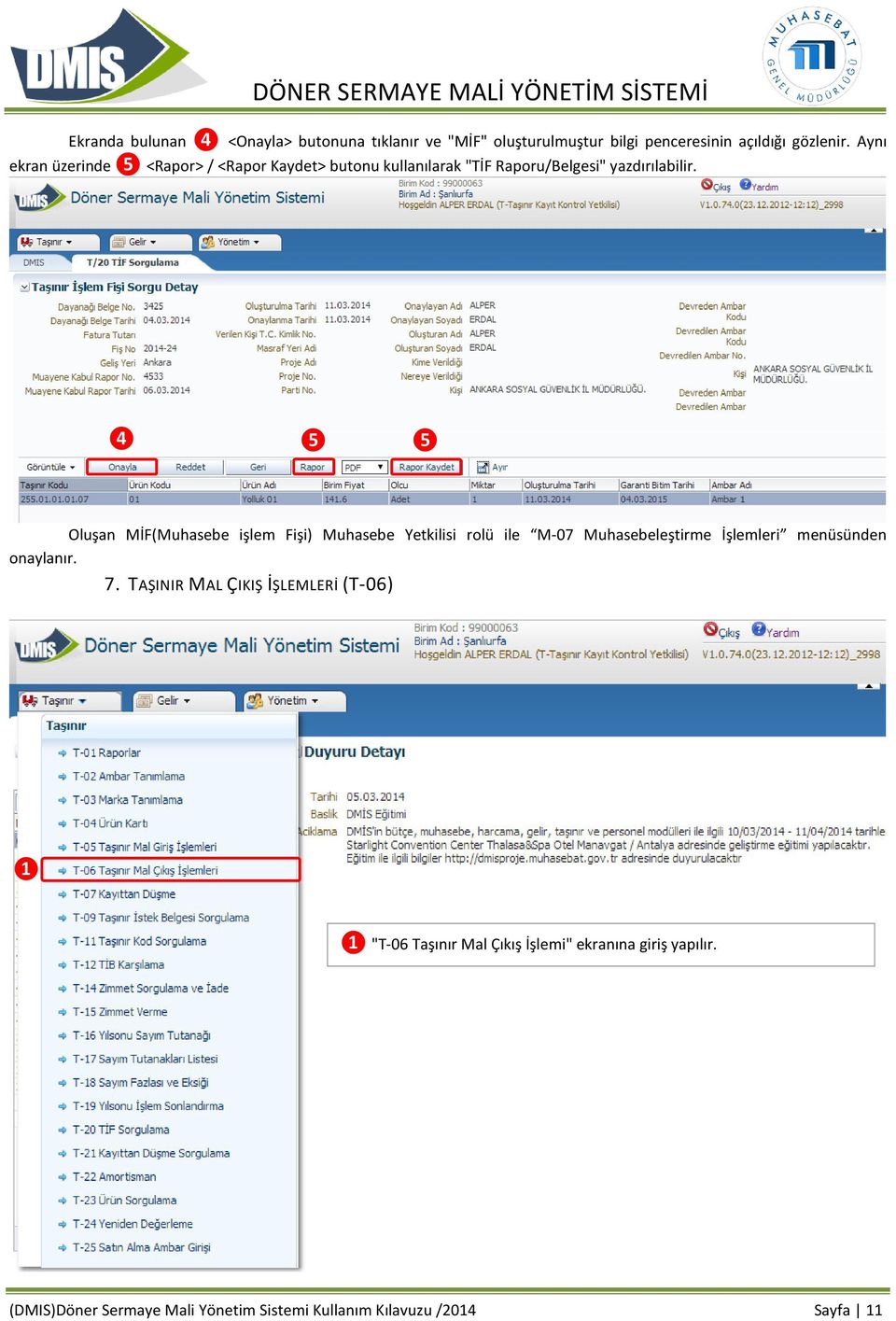 ❹ ❺ ❺ Oluşan MİF(Muhasebe işlem Fişi) Muhasebe Yetkilisi rolü ile M-07 Muhasebeleştirme İşlemleri menüsünden onaylanır. 7.