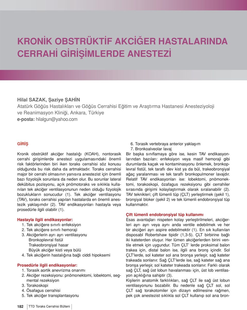 com GİRİŞ Kronik obstrüktif akciğer hastalığı (KOAH), nontorasik cerrahi girişimlerde anestezi uygulamasındaki önemli risk faktörlerinden biri iken toraks cerrahisi söz konusu olduğunda bu risk daha