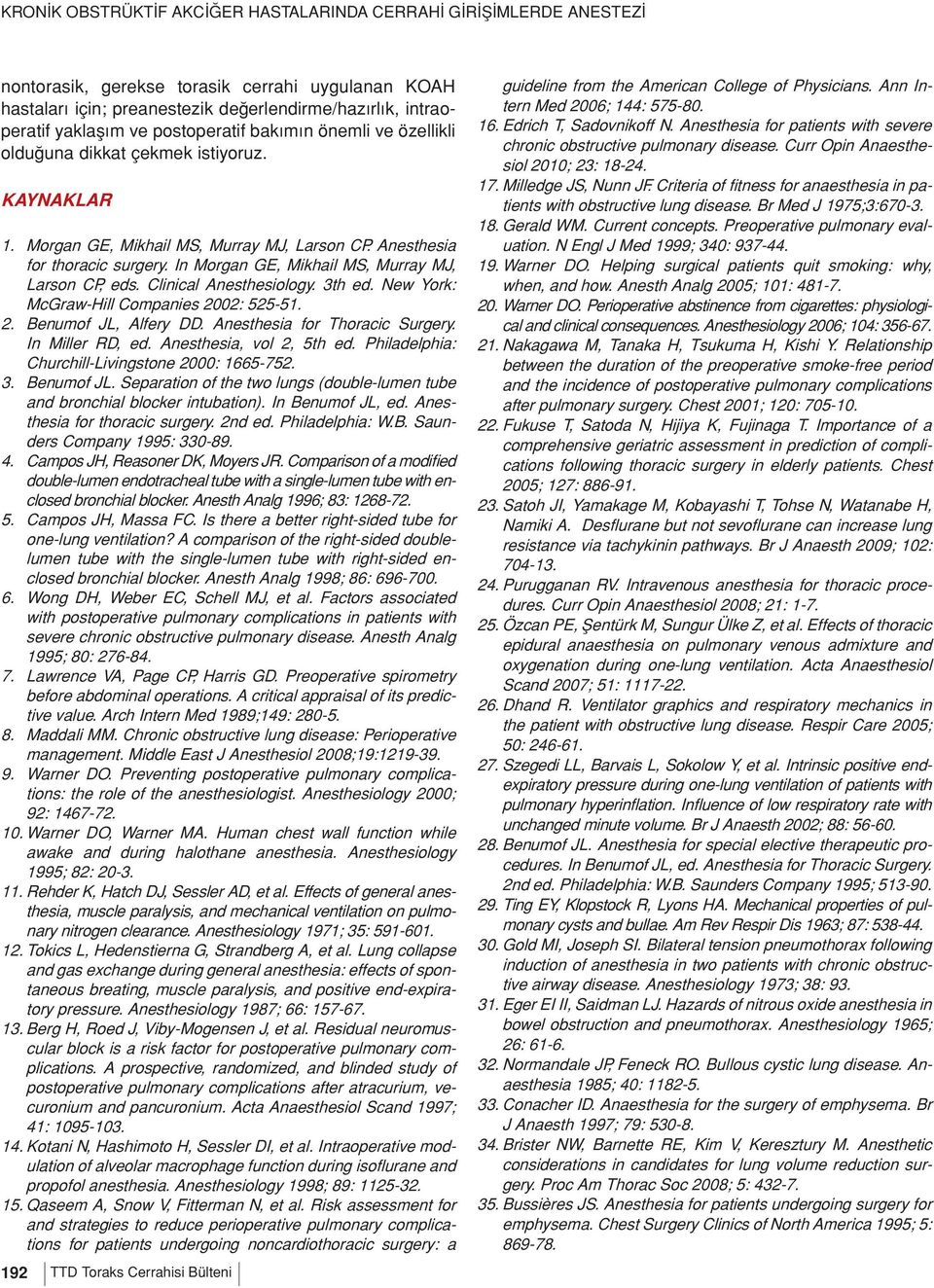 New York: McGraw-Hill Companies 2002: 525-51. 2. Benumof JL, Alfery DD. Anesthesia for Thoracic Surgery. In Miller RD, ed. Anesthesia, vol 2, 5th ed.