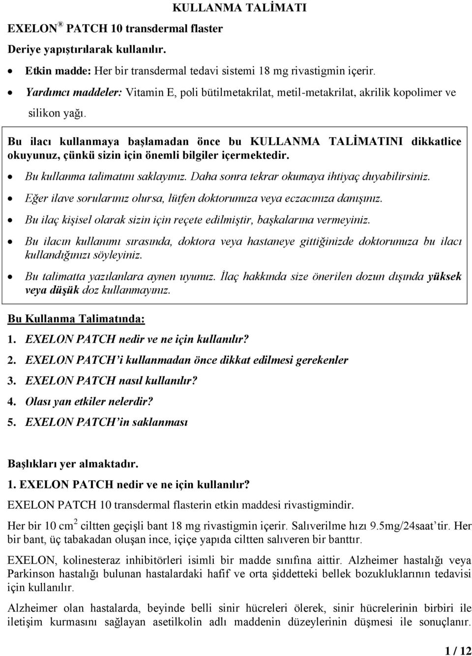 Bu ilacı kullanmaya başlamadan önce bu KULLANMA TALİMATINI dikkatlice okuyunuz, çünkü sizin için önemli bilgiler içermektedir. Bu kullanma talimatını saklayınız.