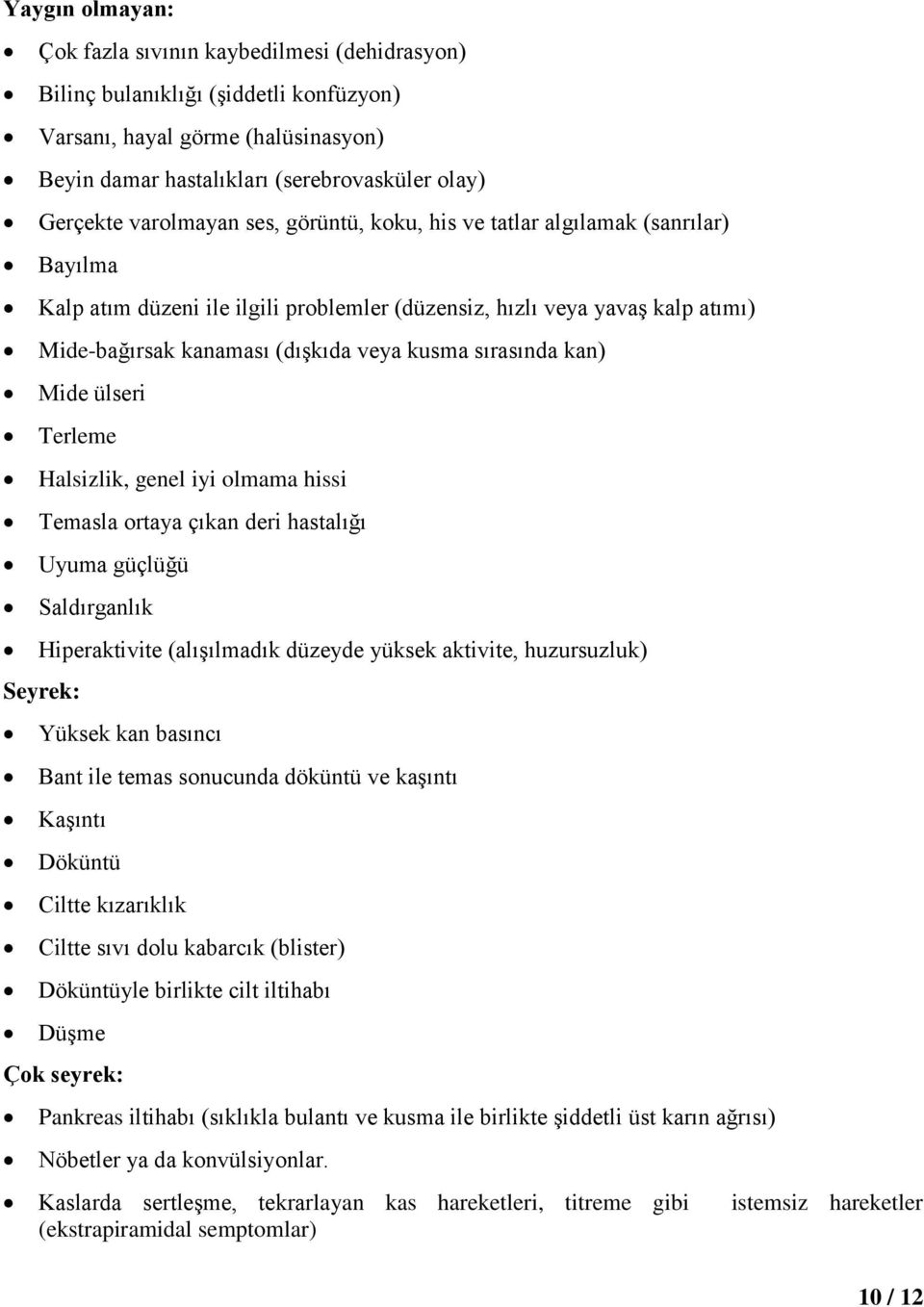 sırasında kan) Mide ülseri Terleme Halsizlik, genel iyi olmama hissi Temasla ortaya çıkan deri hastalığı Uyuma güçlüğü Saldırganlık Hiperaktivite (alışılmadık düzeyde yüksek aktivite, huzursuzluk)