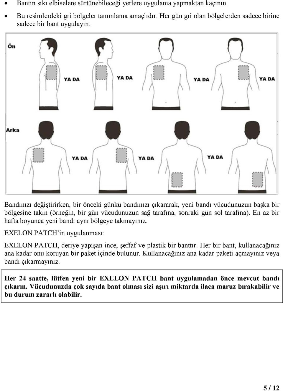 En az bir hafta boyunca yeni bandı aynı bölgeye takmayınız. EXELON PATCH in uygulanması: EXELON PATCH, deriye yapışan ince, şeffaf ve plastik bir banttır.