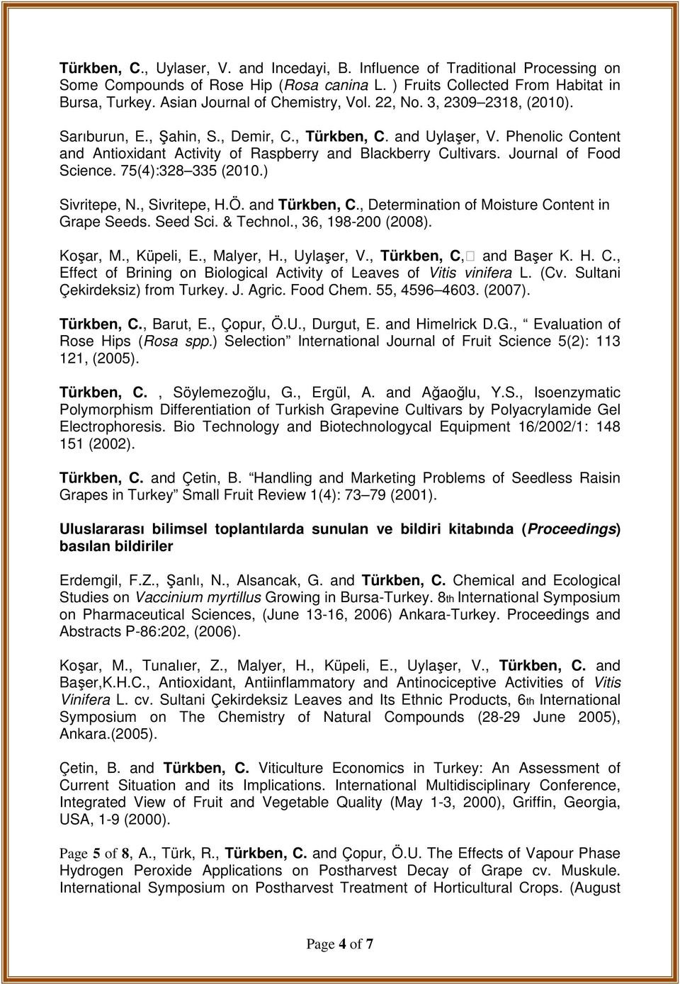 Phenolic Content and Antioxidant Activity of Raspberry and Blackberry Cultivars. Journal of Food Science. 75(4):328 335 (2010.) Sivritepe, N., Sivritepe, H.Ö. and Türkben, C.