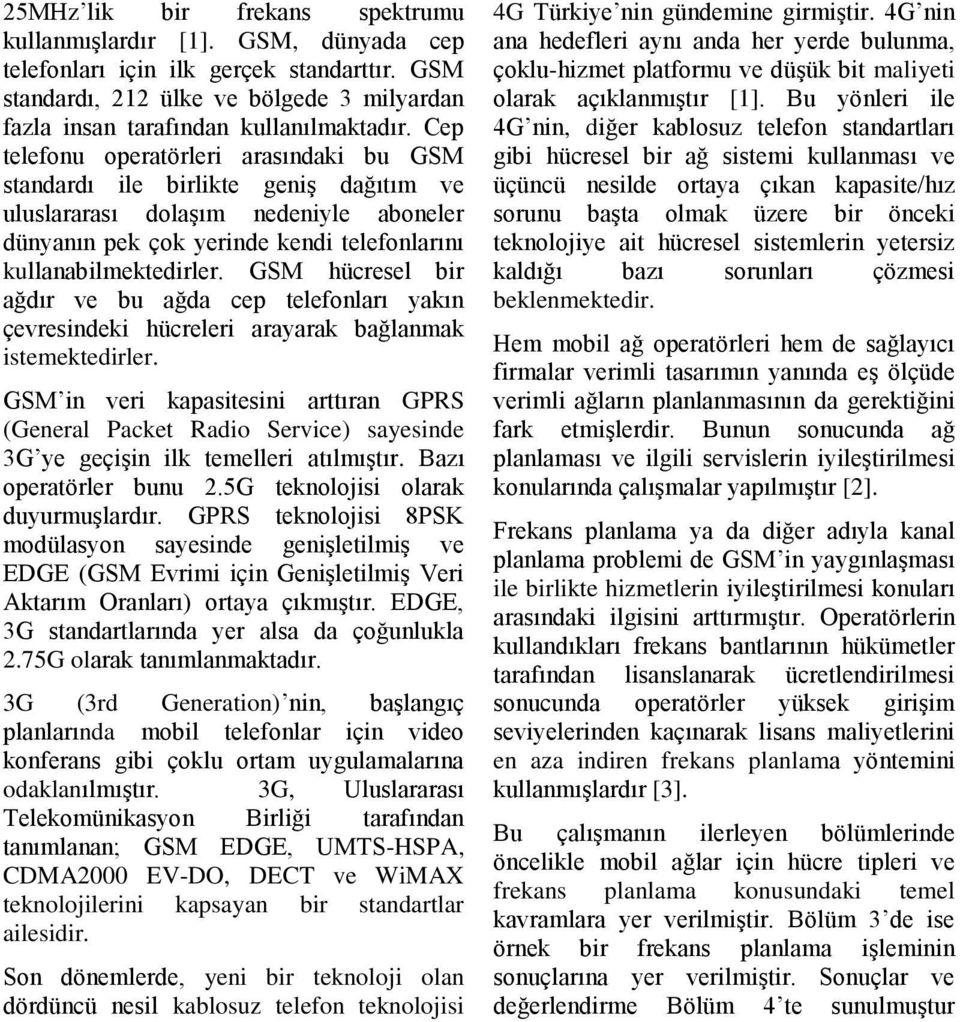 GSM hücresel bir ağdır ve bu ağda cep telefonları yakın çevresindeki hücreleri arayarak bağlanmak istemektedirler.