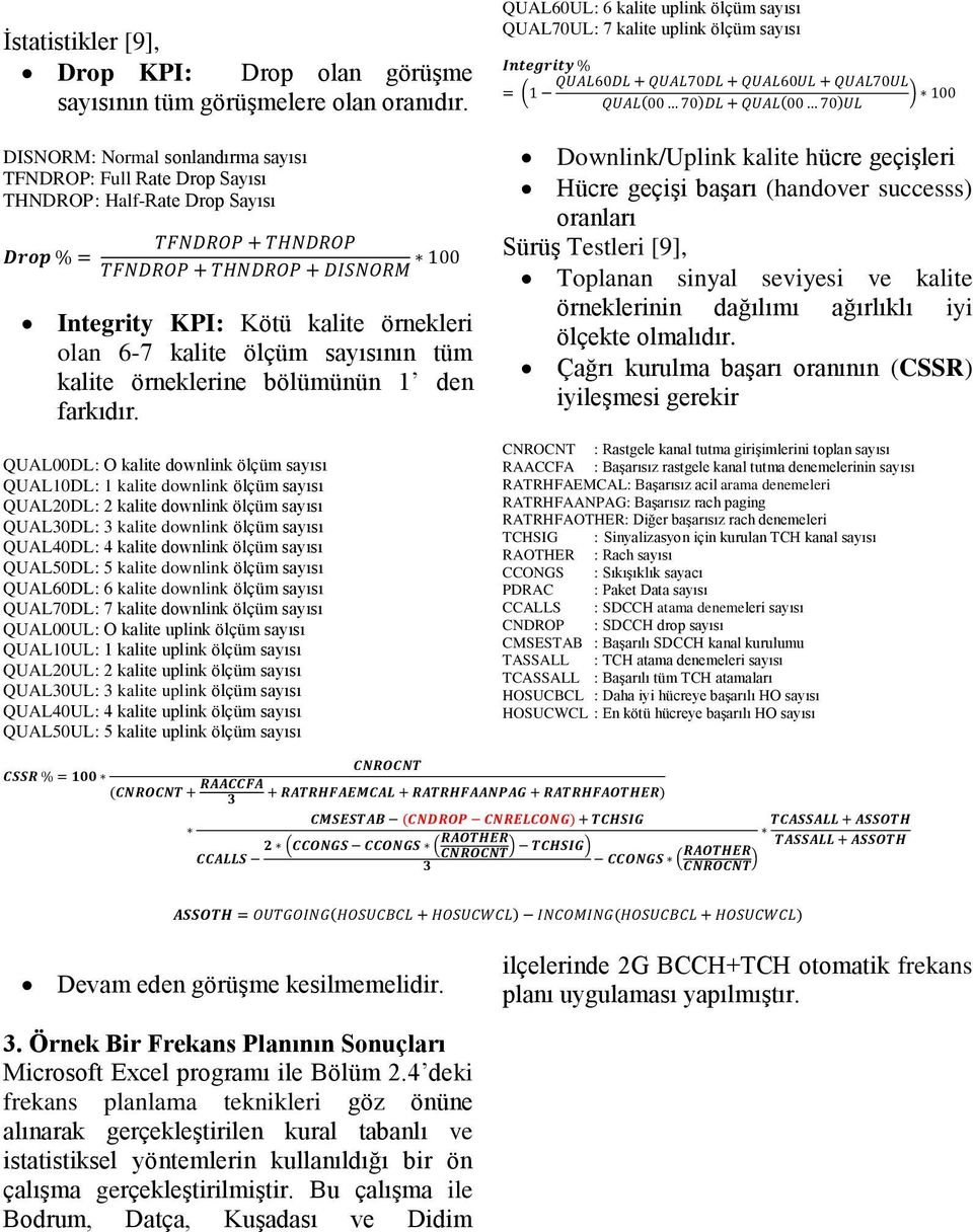 KPI: Kötü kalite örnekleri olan 6-7 kalite ölçüm sayısının tüm kalite örneklerine bölümünün 1 den farkıdır.