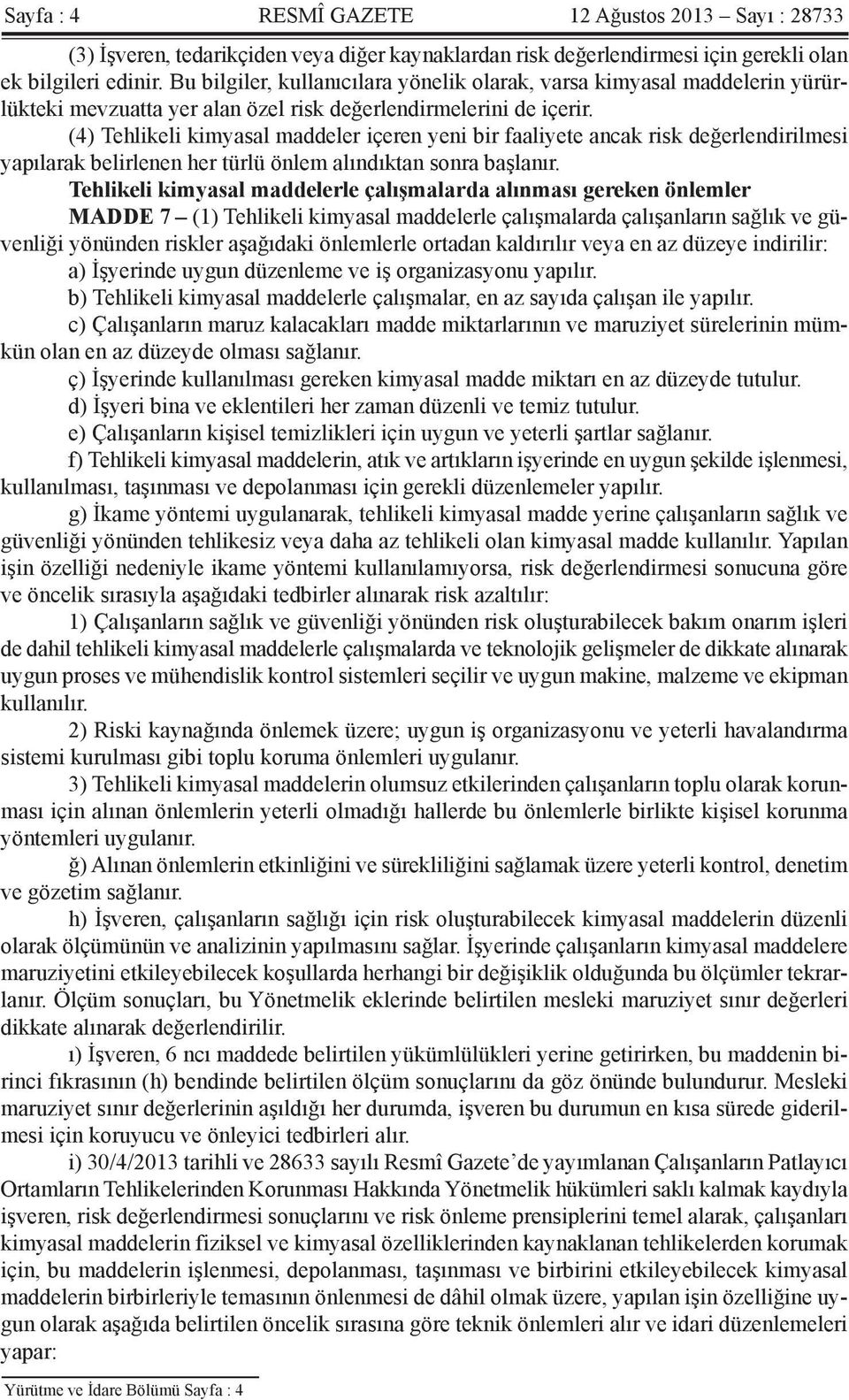 (4) Tehlikeli kimyasal maddeler içeren yeni bir faaliyete ancak risk değerlendirilmesi yapılarak belirlenen her türlü önlem alındıktan sonra başlanır.