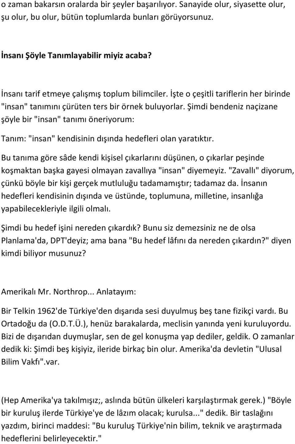 Şimdi bendeniz naçizane şöyle bir "insan" tanımı öneriyorum: Tanım: "insan" kendisinin dışında hedefleri olan yaratıktır.