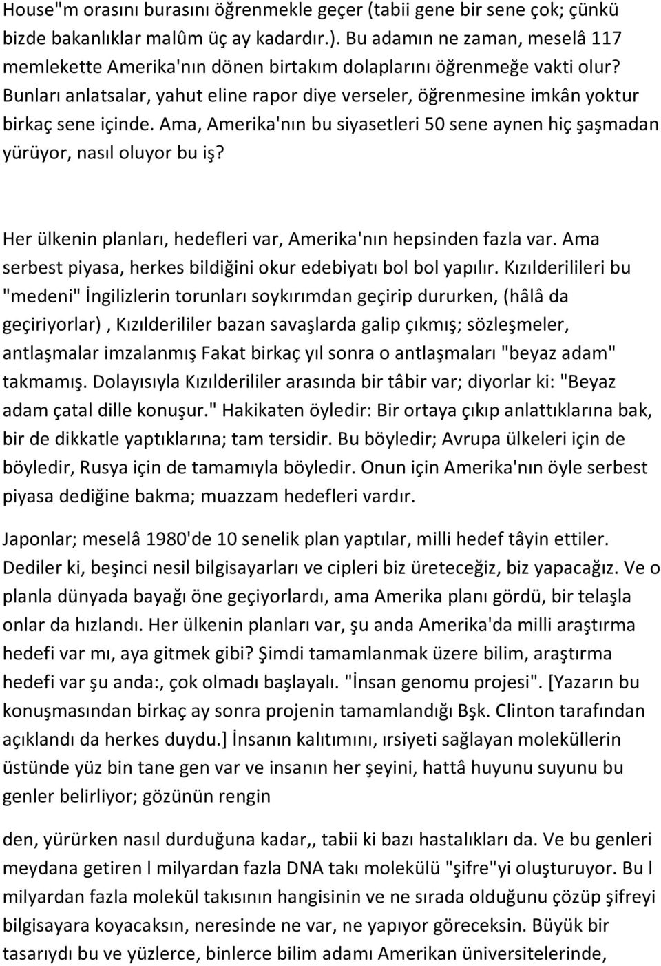 Ama, Amerika'nın bu siyasetleri 50 sene aynen hiç şaşmadan yürüyor, nasıl oluyor bu iş? Her ülkenin planları, hedefleri var, Amerika'nın hepsinden fazla var.