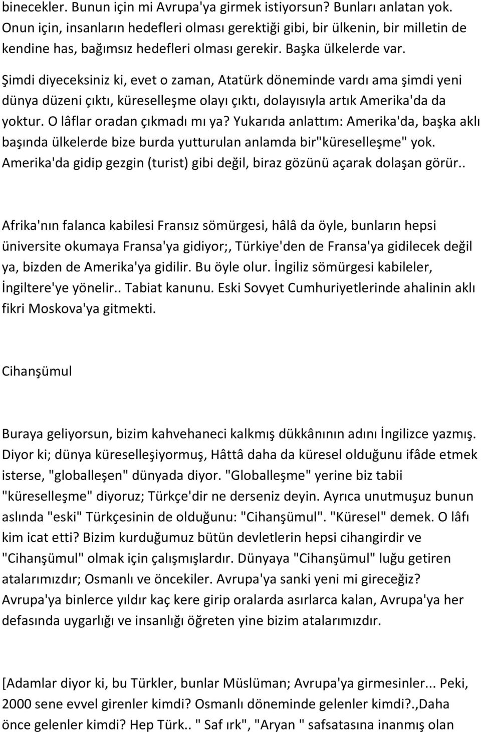 Şimdi diyeceksiniz ki, evet o zaman, Atatürk döneminde vardı ama şimdi yeni dünya düzeni çıktı, küreselleşme olayı çıktı, dolayısıyla artık Amerika'da da yoktur. O lâflar oradan çıkmadı mı ya?