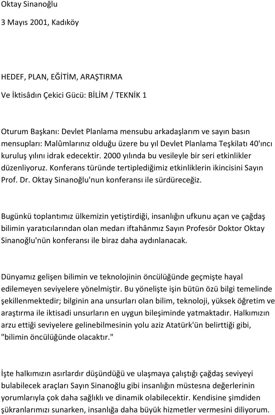 Konferans türünde tertiplediğimiz etkinliklerin ikincisini Sayın Prof. Dr. Oktay Sinanoğlu'nun konferansı ile sürdüreceğiz.