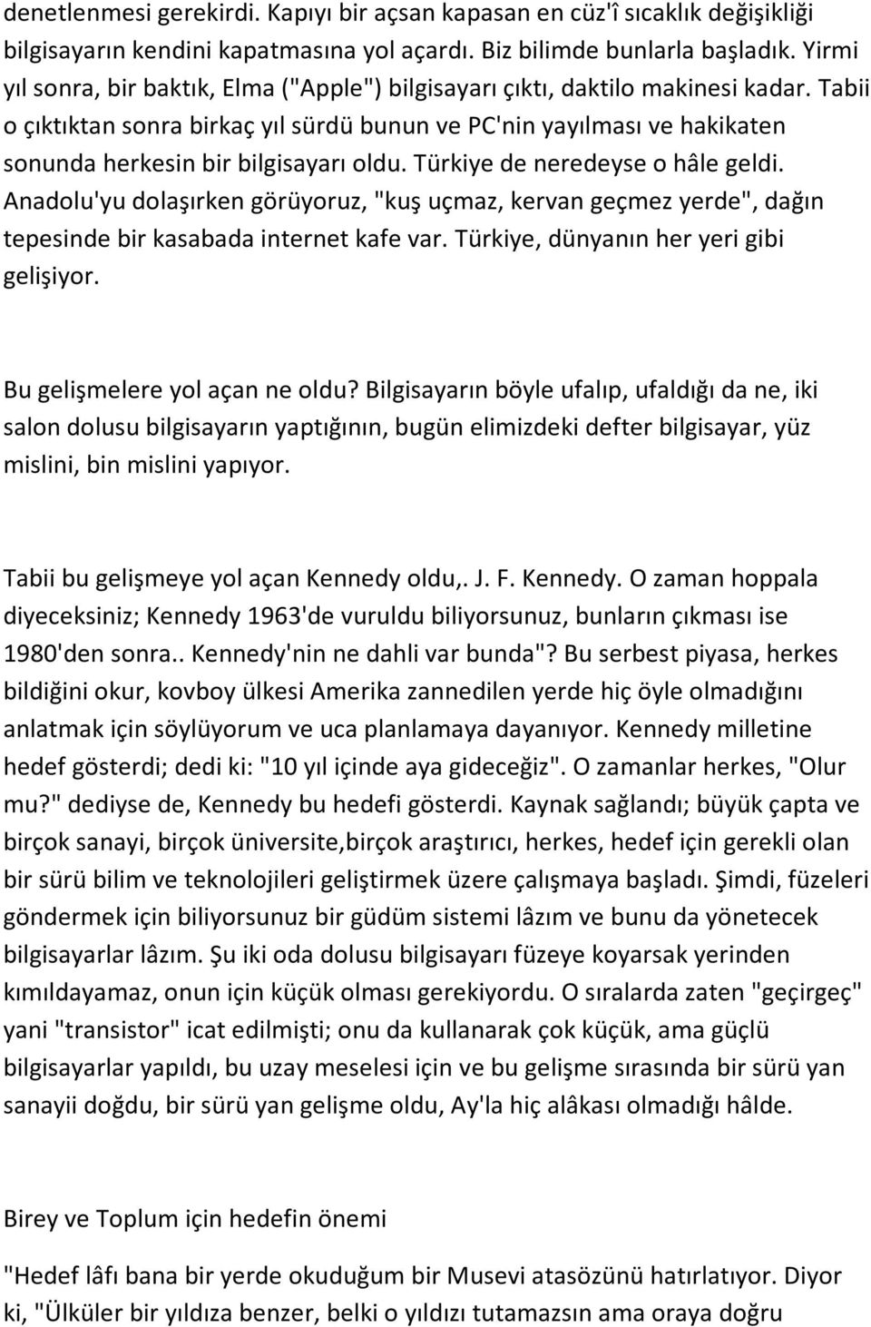 Tabii o çıktıktan sonra birkaç yıl sürdü bunun ve PC'nin yayılması ve hakikaten sonunda herkesin bir bilgisayarı oldu. Türkiye de neredeyse o hâle geldi.