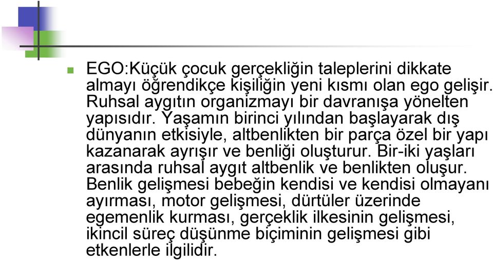 Yaşamın birinci yılından başlayarak dış dünyanın etkisiyle, altbenlikten bir parça özel bir yapı kazanarak ayrışır ve benliği oluşturur.