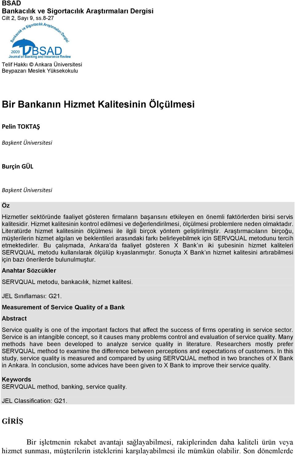 faaliyet gösteren firmaların başarısını etkileyen en önemli faktörlerden birisi servis kalitesidir. Hizmet kalitesinin kontrol edilmesi ve değerlendirilmesi, ölçülmesi problemlere neden olmaktadır.