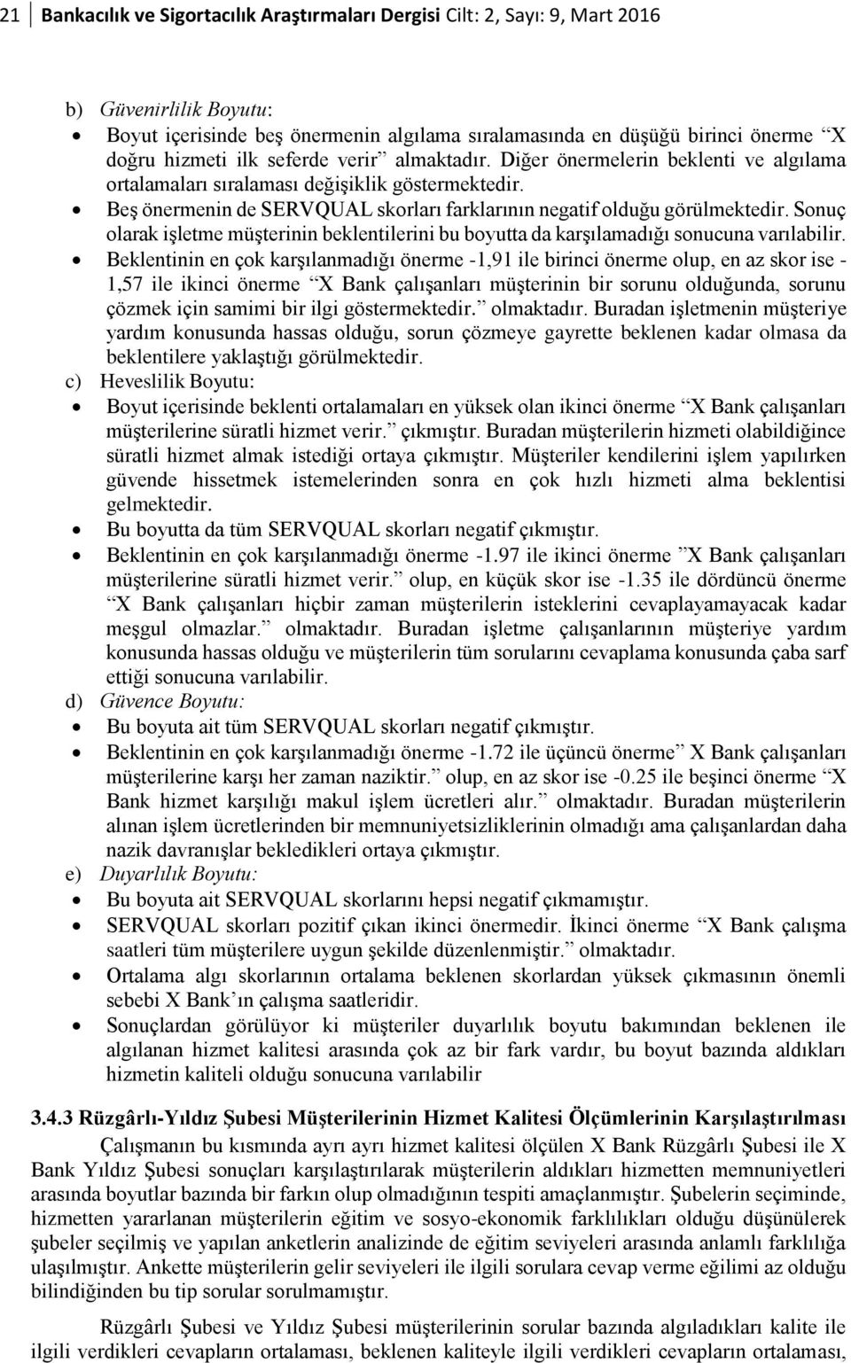 Sonuç olarak işletme müşterinin beklentilerini bu boyutta da karşılamadığı sonucuna varılabilir.