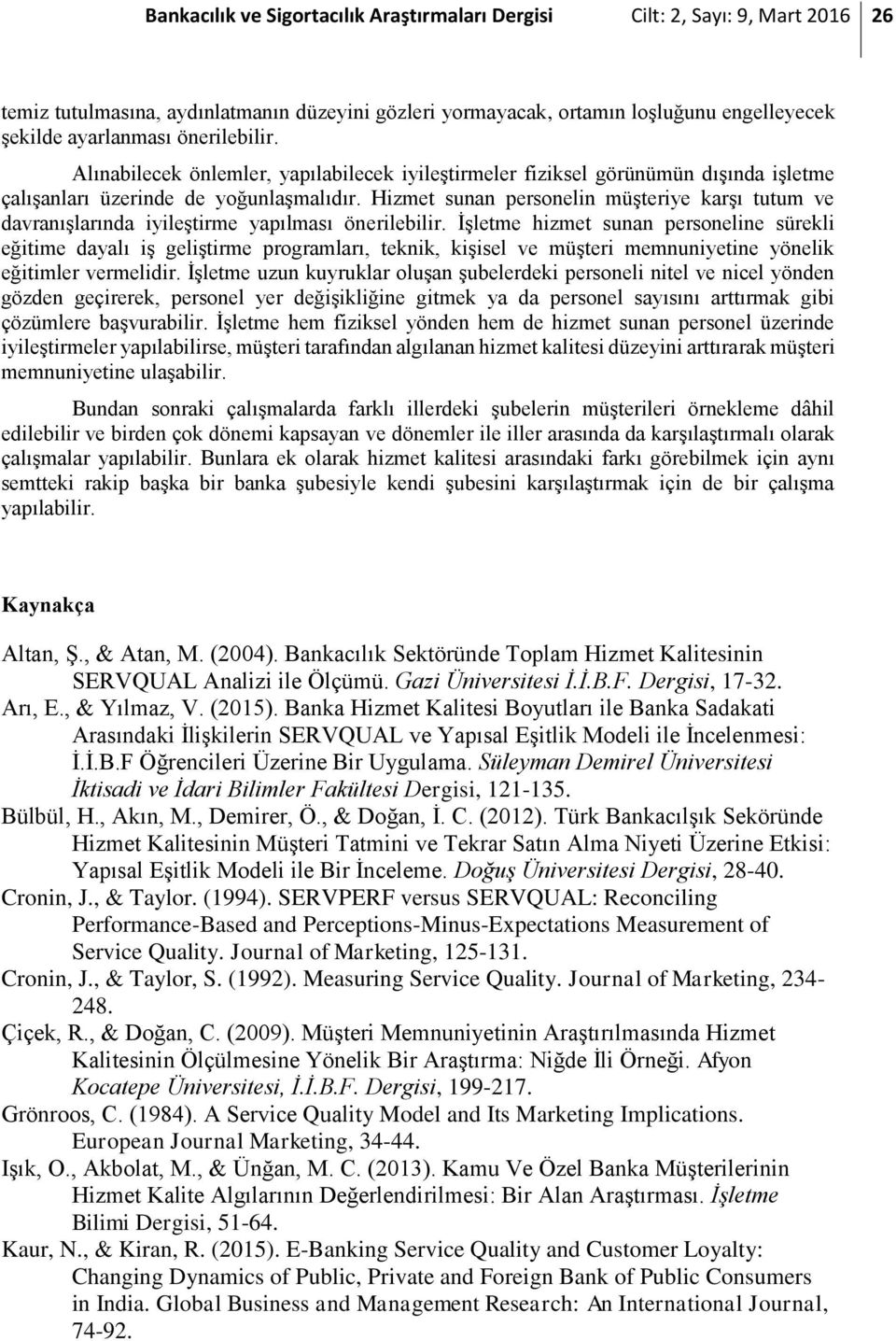 Hizmet sunan personelin müşteriye karşı tutum ve davranışlarında iyileştirme yapılması önerilebilir.