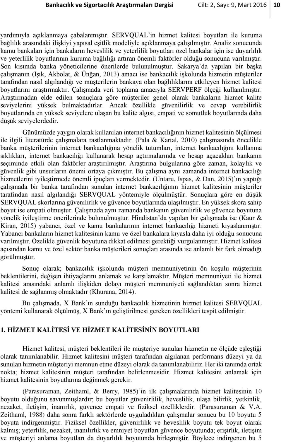 Analiz sonucunda kamu bankaları için bankaların heveslilik ve yeterlilik boyutları özel bankalar için ise duyarlılık ve yeterlilik boyutlarının kuruma bağlılığı artıran önemli faktörler olduğu