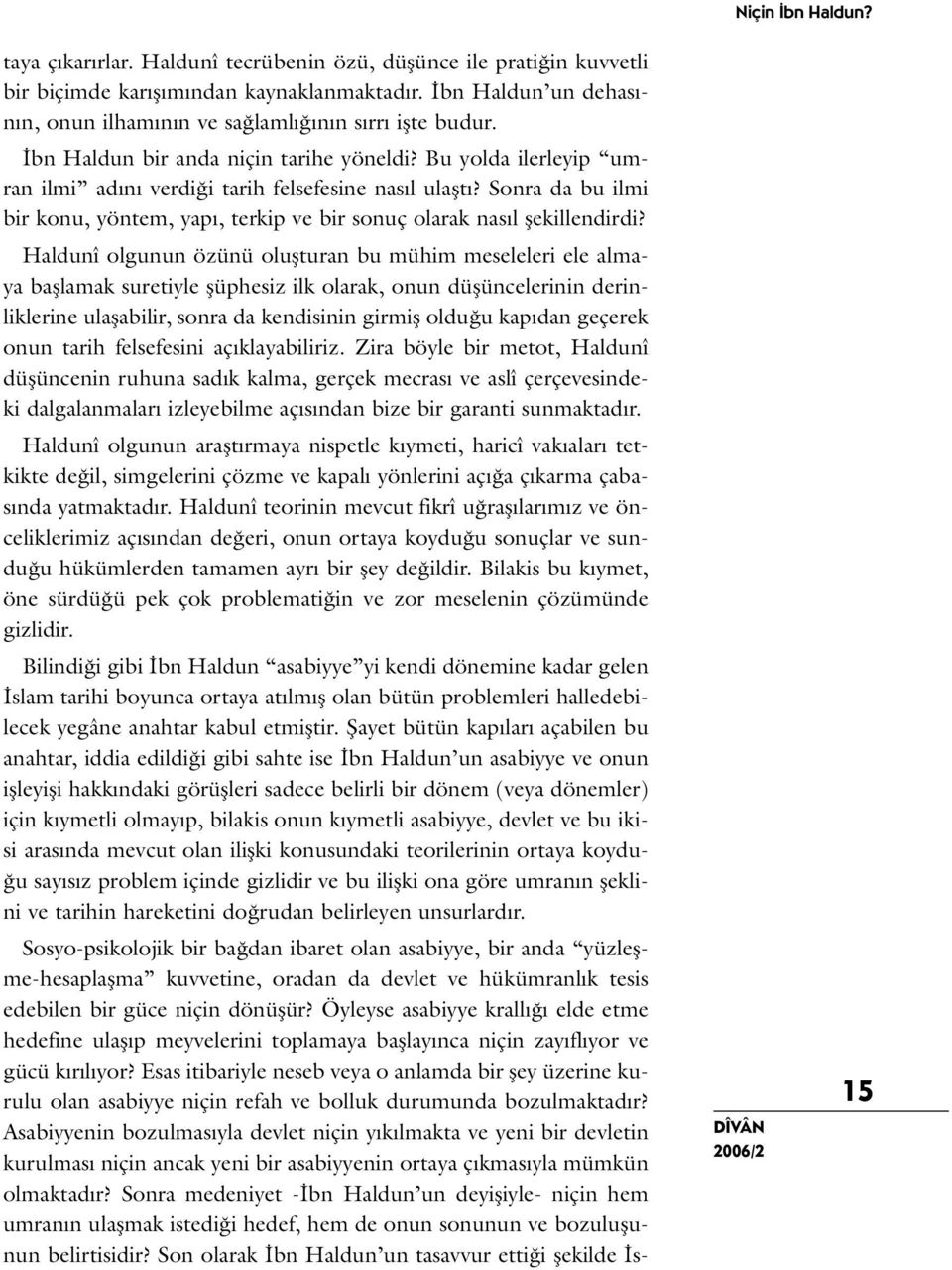 Sonra da bu ilmi bir konu, yöntem, yapı, terkip ve bir sonuç olarak nasıl şekillendirdi?