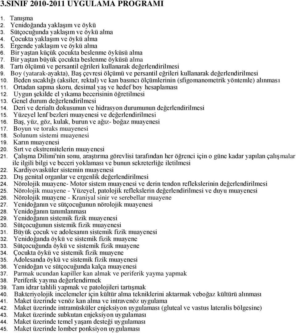 Boy (yatarak-ayakta), Baş çevresi ölçümü ve persantil eğrileri kullanarak değerlendirilmesi 10. Beden sıcaklığı (aksiler, rektal) ve kan basıncı ölçümlerinin (sfigomanometrik yöntemle) alınması 11.