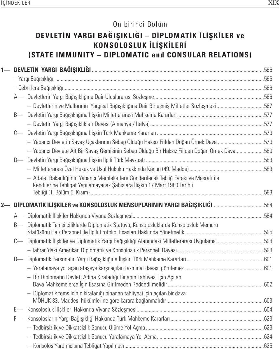 ..566 Devletlerin ve Mallarının Yargısal Bağışıklığına Dair Birleşmiş Milletler Sözleşmesi...567 B Devletin Yargı Bağışıklığına İlişkin Milletlerarası Mahkeme Kararları.