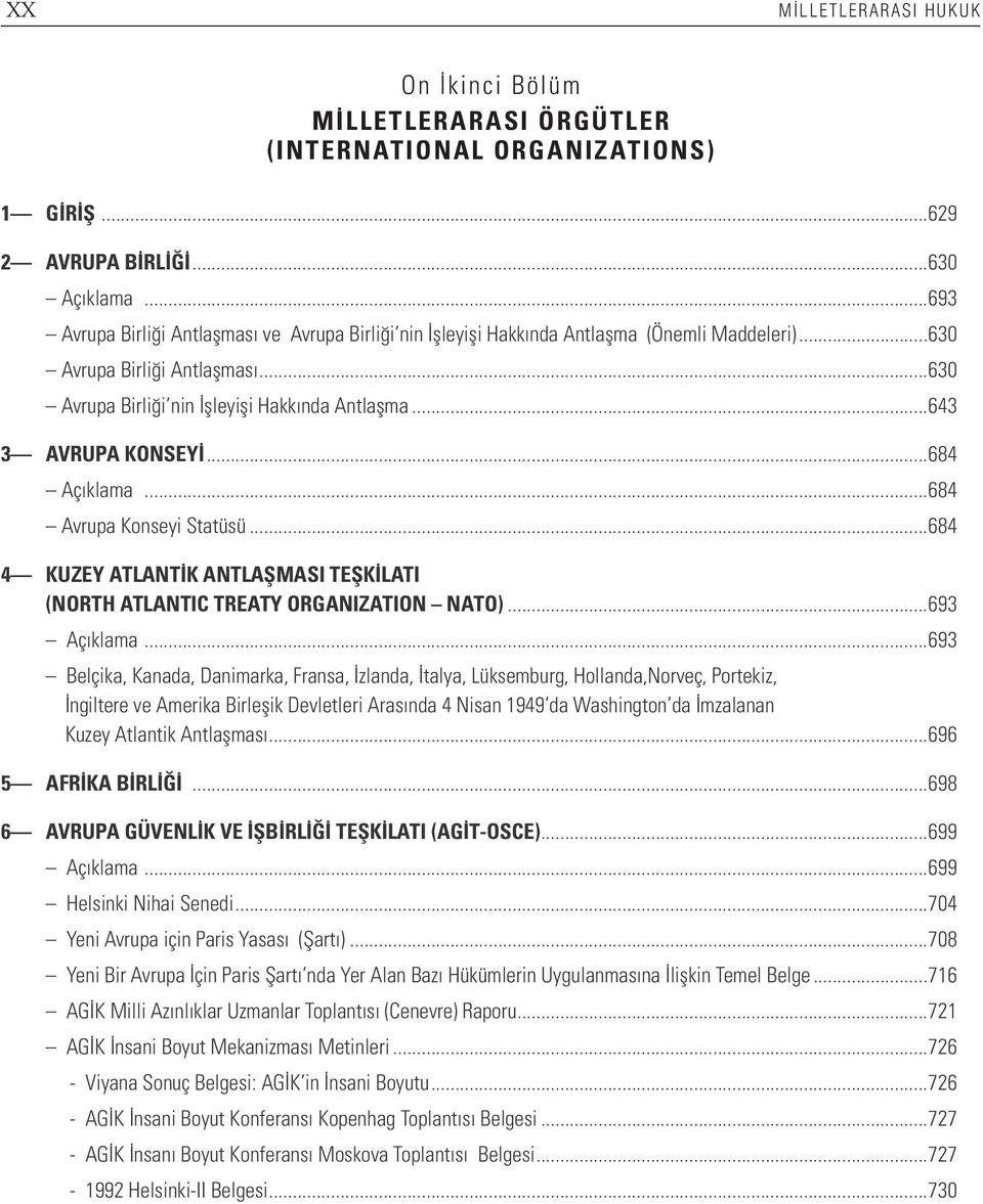 ..643 3 AVRUPA KONSEYİ...684 Açıklama...684 Avrupa Konseyi Statüsü...684 4 KUZEY ATLANTİK ANTLAŞMASI TEŞKİLATI (NORTH ATLANTIC TREATY ORGANIZATION NATO)...693 Açıklama.