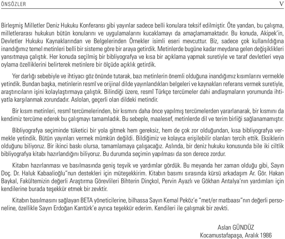 Bu konuda, Akipek in, Devletler Hukuku Kaynaklarından ve Belgelerinden Örnekler isimli eseri mevcuttur.