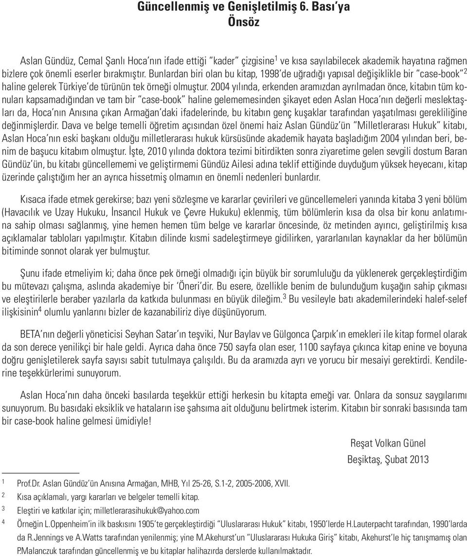 2004 yılında, erkenden aramızdan ayrılmadan önce, kitabın tüm konuları kapsamadığından ve tam bir case-book haline gelememesinden şikayet eden Aslan Hoca nın değerli meslektaşları da, Hoca nın