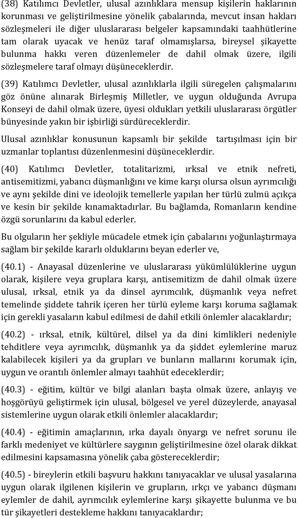 (39) Katılımcı Devletler, ulusal azınlıklarla ilgili süregelen çalışmalarını göz önüne alınarak Birleşmiş Milletler, ve uygun olduğunda Avrupa Konseyi de dahil olmak üzere, üyesi oldukları yetkili