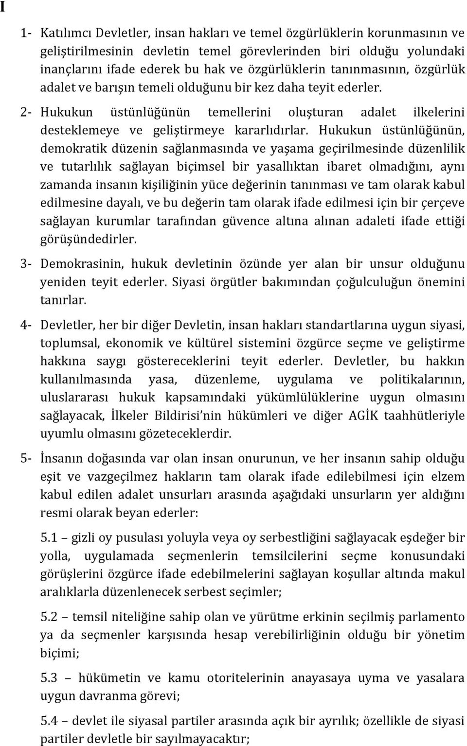 Hukukun üstünlüğünün, demokratik düzenin sağlanmasında ve yaşama geçirilmesinde düzenlilik ve tutarlılık sağlayan biçimsel bir yasallıktan ibaret olmadığını, aynı zamanda insanın kişiliğinin yüce