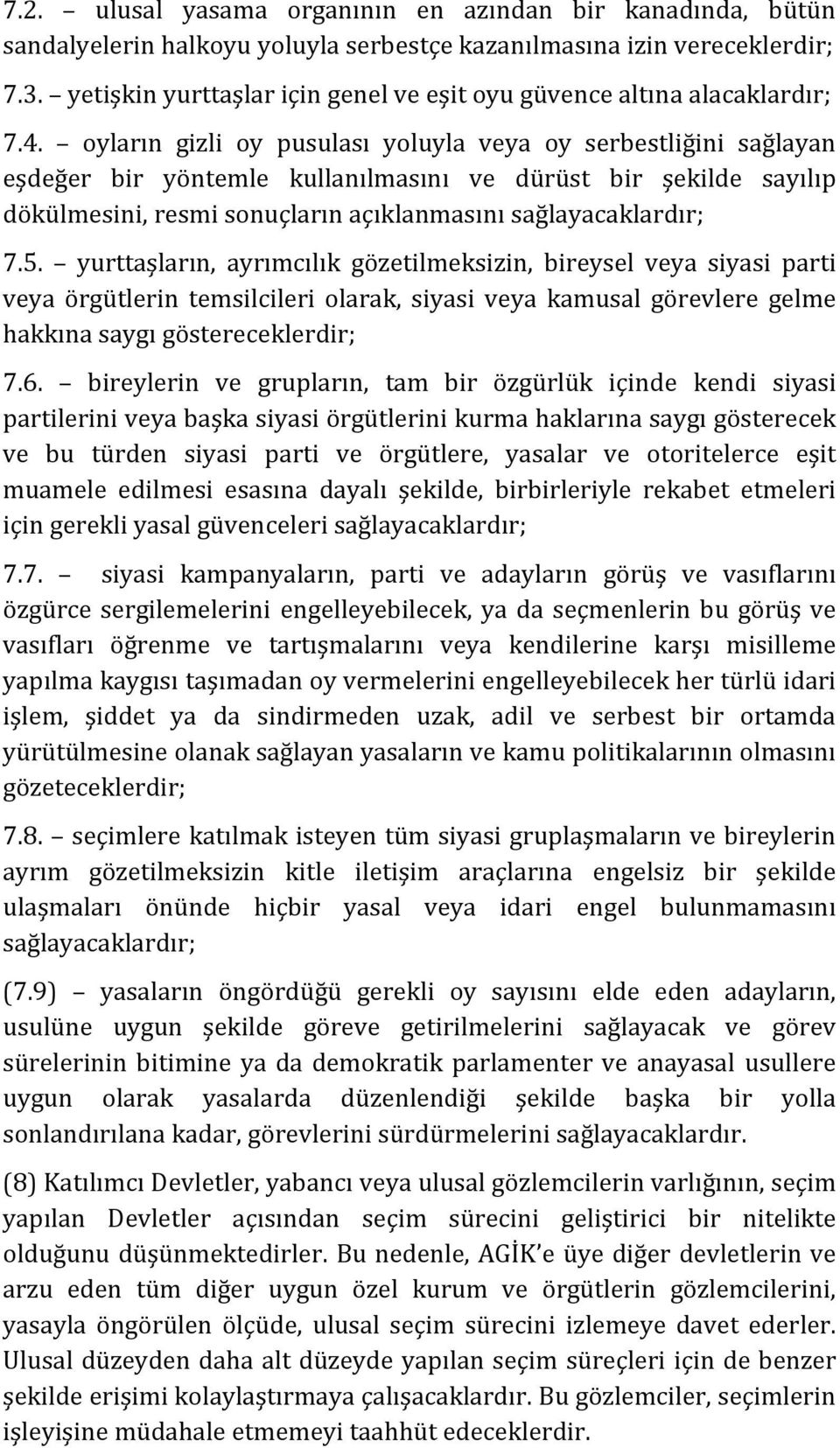 oyların gizli oy pusulası yoluyla veya oy serbestliğini sağlayan eşdeğer bir yöntemle kullanılmasını ve dürüst bir şekilde sayılıp dökülmesini, resmi sonuçların açıklanmasını sağlayacaklardır; 7.5.