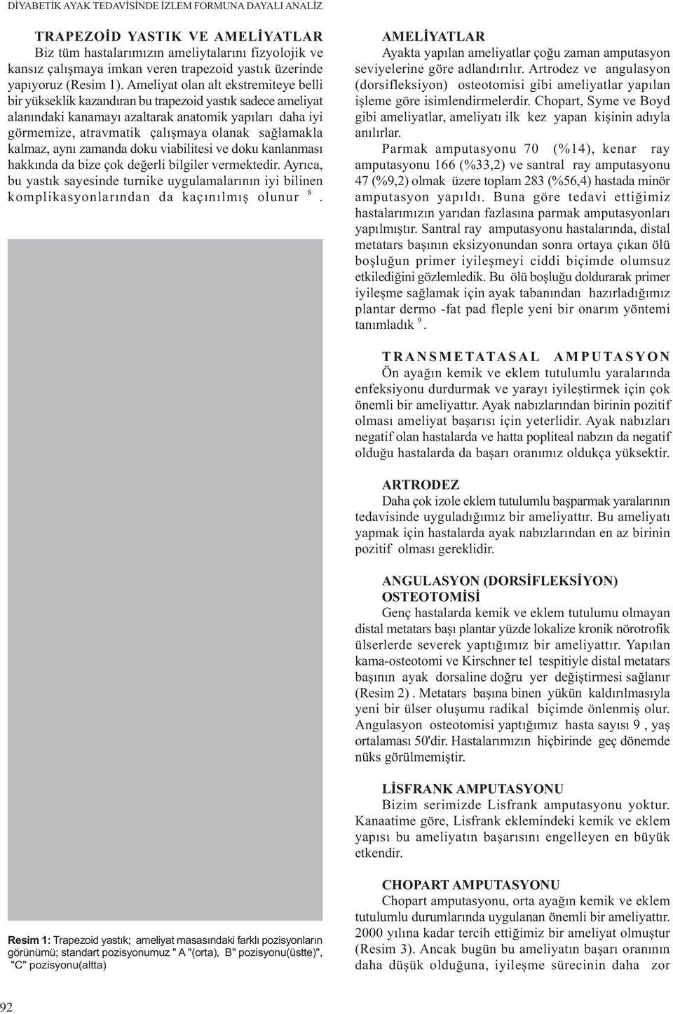 Ameliyat olan alt ekstremiteye belli bir yükseklik kazandýran bu trapezoid yastýk sadece ameliyat alanýndaki kanamayý azaltarak anatomik yapýlarý daha iyi görmemize, atravmatik çalýþmaya olanak