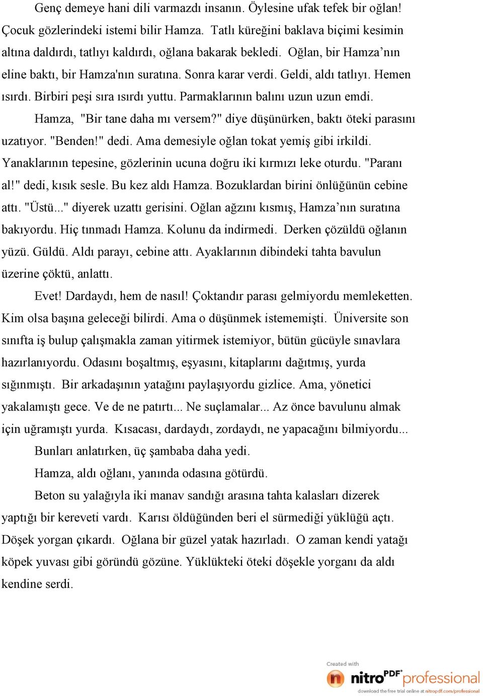 Hemen ısırdı. Birbiri peşi sıra ısırdı yuttu. Parmaklarının balını uzun uzun emdi. Hamza, "Bir tane daha mı versem?" diye düşünürken, baktı öteki parasını uzatıyor. "Benden!" dedi.