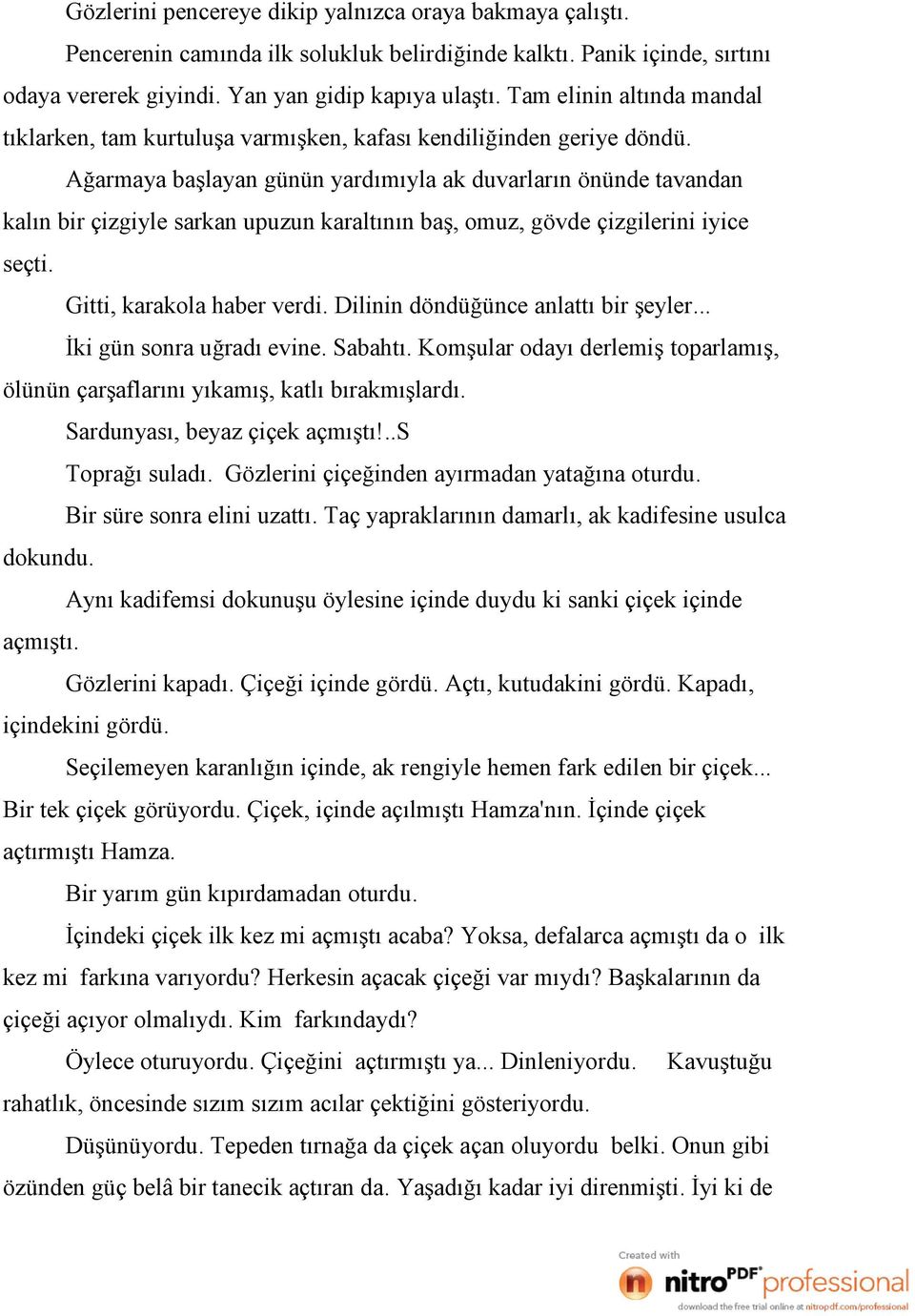 Ağarmaya başlayan günün yardımıyla ak duvarların önünde tavandan kalın bir çizgiyle sarkan upuzun karaltının baş, omuz, gövde çizgilerini iyice seçti. Gitti, karakola haber verdi.