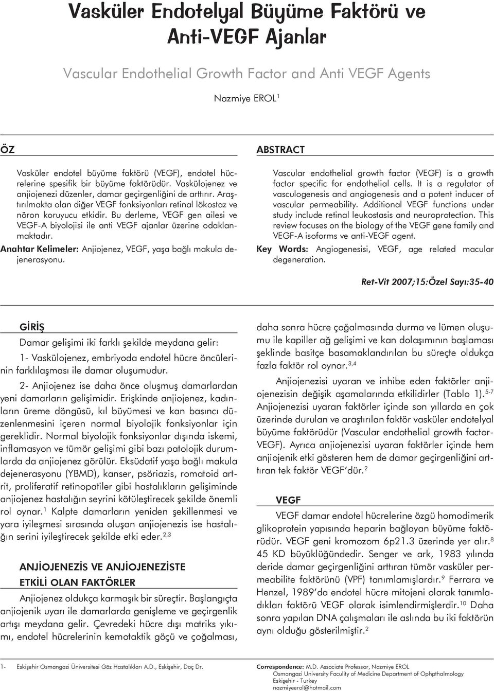 Bu derleme, VEGF gen ailesi ve VEGF-A biyolojisi ile anti VEGF ajanlar üzerine odaklanmaktadır. Anahtar Kelimeler: Anjiojenez, VEGF, yaşa bağlı makula dejenerasyonu.