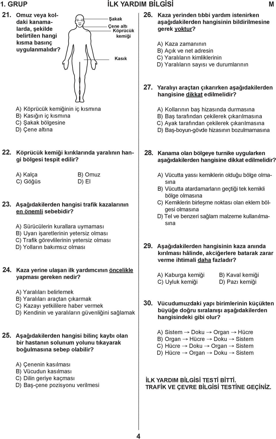 A) Kaza zamanının B) Açık ve net adresin C) Yaralıların kimliklerinin D) Yaralıların sayısı ve durumlarının 27. Yaralıyı araçtan çıkarırken aşağıdakilerden hangisine dikkat edilmelidir?