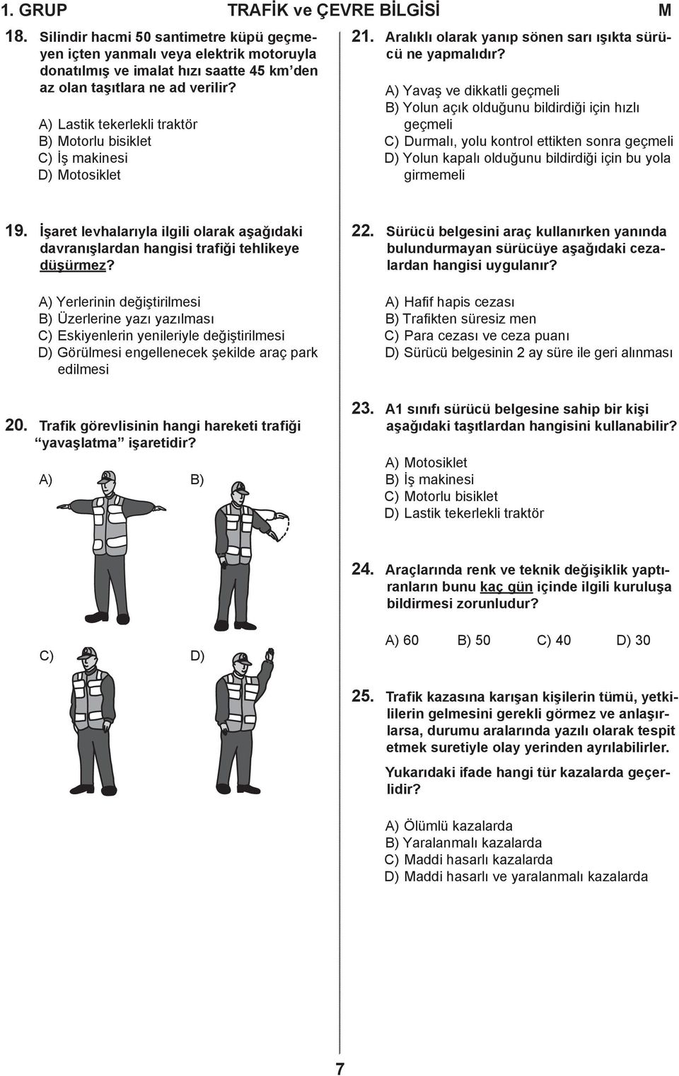 A) Yavaş ve dikkatli geçmeli B) Yolun açık olduğunu bildirdiği için hızlı geçmeli C) Durmalı, yolu kontrol ettikten sonra geçmeli D) Yolun kapalı olduğunu bildirdiği için bu yola girmemeli 19.