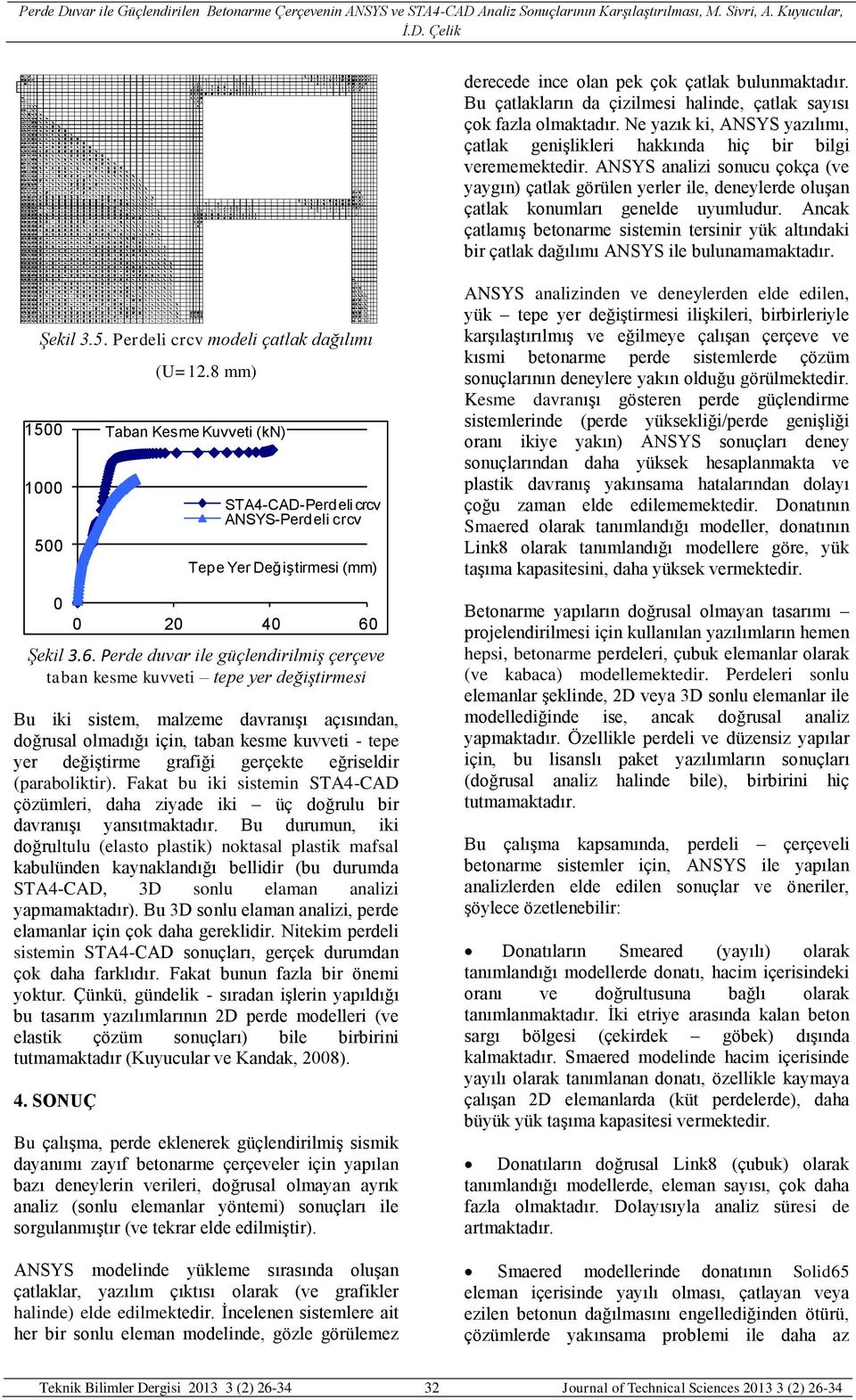 ANSYS analizi sonucu çokça (ve yaygın) çatlak görülen yerler ile, deneylerde oluşan çatlak konumları genelde uyumludur.