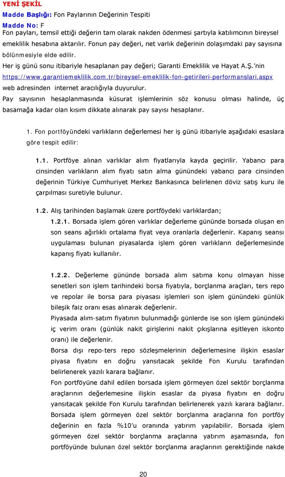 garantiemeklilik.com.tr/bireysel-emeklilik-fon-getirileri-performanslari.aspx web adresinden internet aracılığıyla duyurulur.