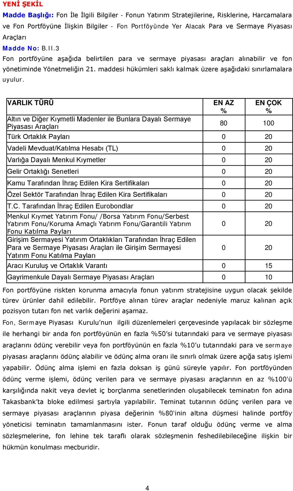 maddesi hükümleri saklı kalmak üzere aşağıdaki sınırlamalara uyulur.