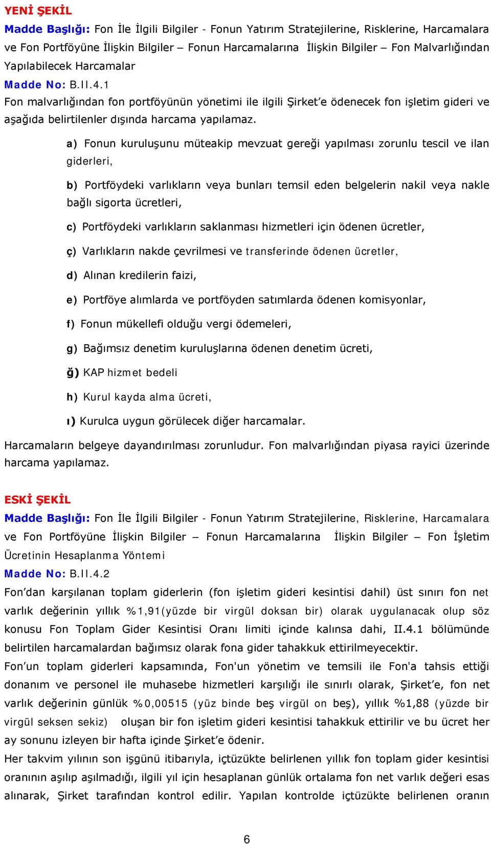 a) Fonun kuruluşunu müteakip mevzuat gereği yapılması zorunlu tescil ve ilan giderleri, b) Portföydeki varlıkların veya bunları temsil eden belgelerin nakil veya nakle bağlı sigorta ücretleri, c)