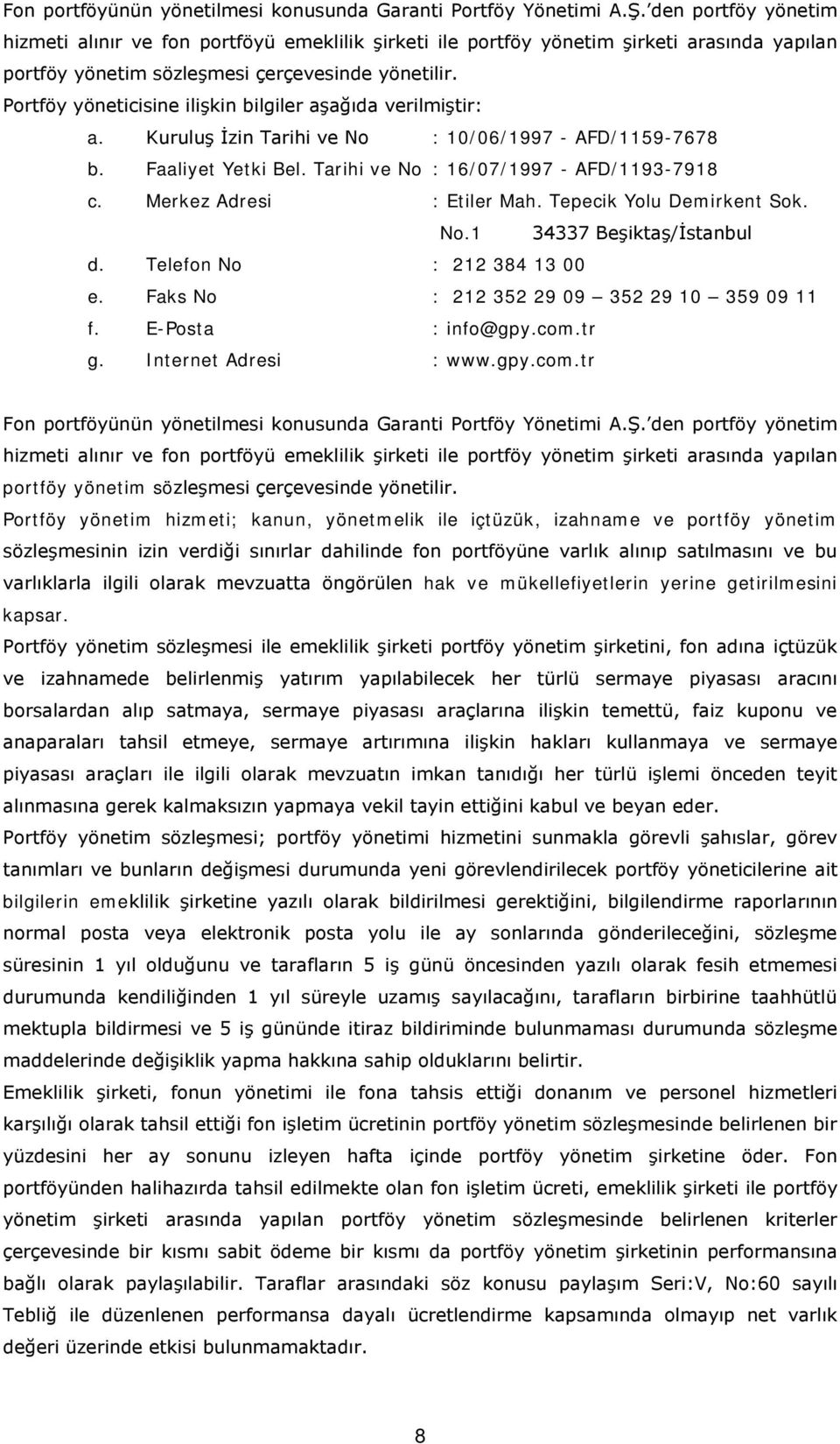Portföy yöneticisine ilişkin bilgiler aşağıda verilmiştir: a. Kuruluş İzin Tarihi ve No : 10/06/1997 - AFD/1159-7678 b. Faaliyet Yetki Bel. Tarihi ve No : 16/07/1997 - AFD/1193-7918 c.